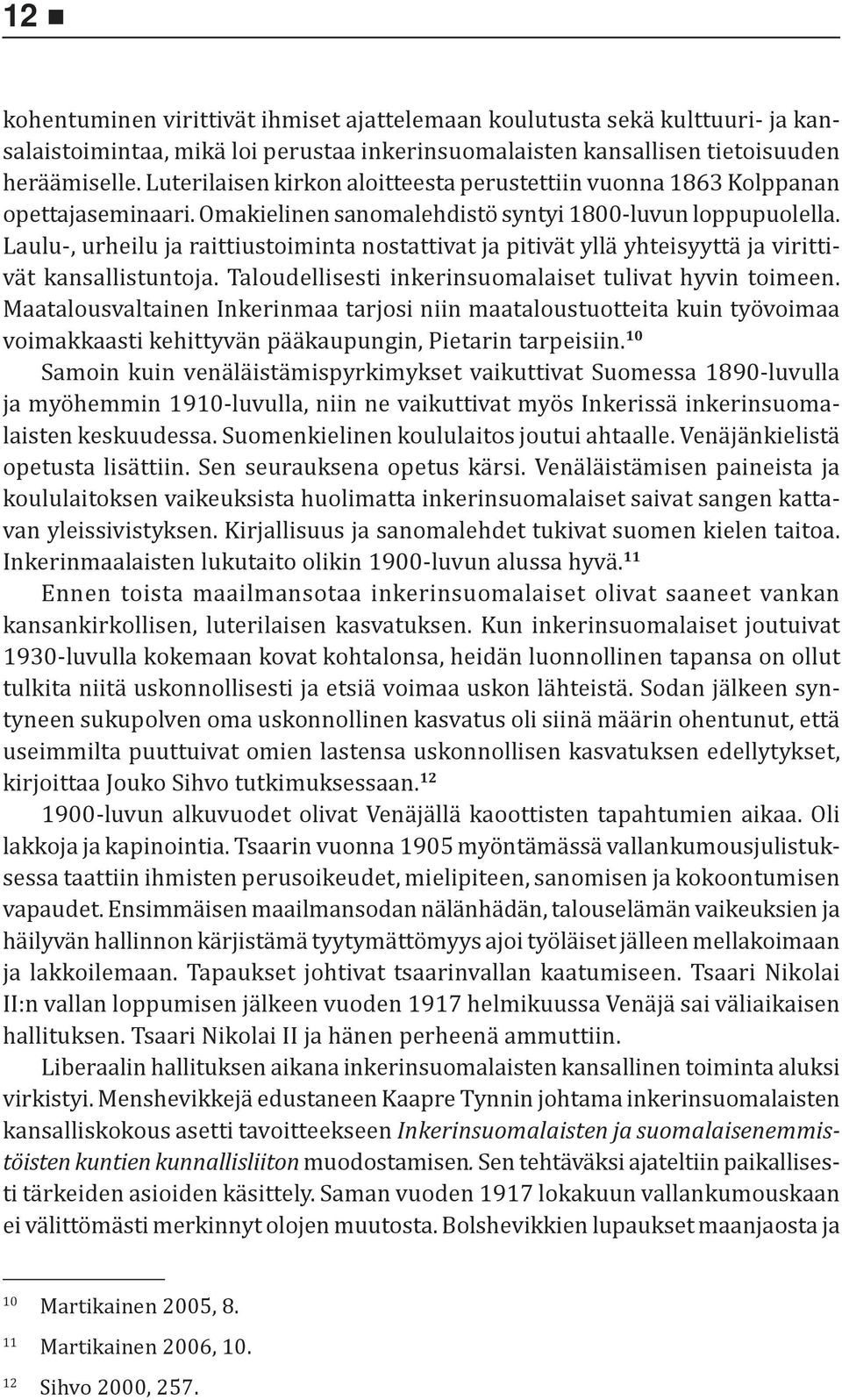 Laulu-, urheilu ja raittiustoiminta nostattivat ja pitivät yllä yhteisyyttä ja virittivät kansallistuntoja. Taloudellisesti inkerinsuomalaiset tulivat hyvin toimeen.