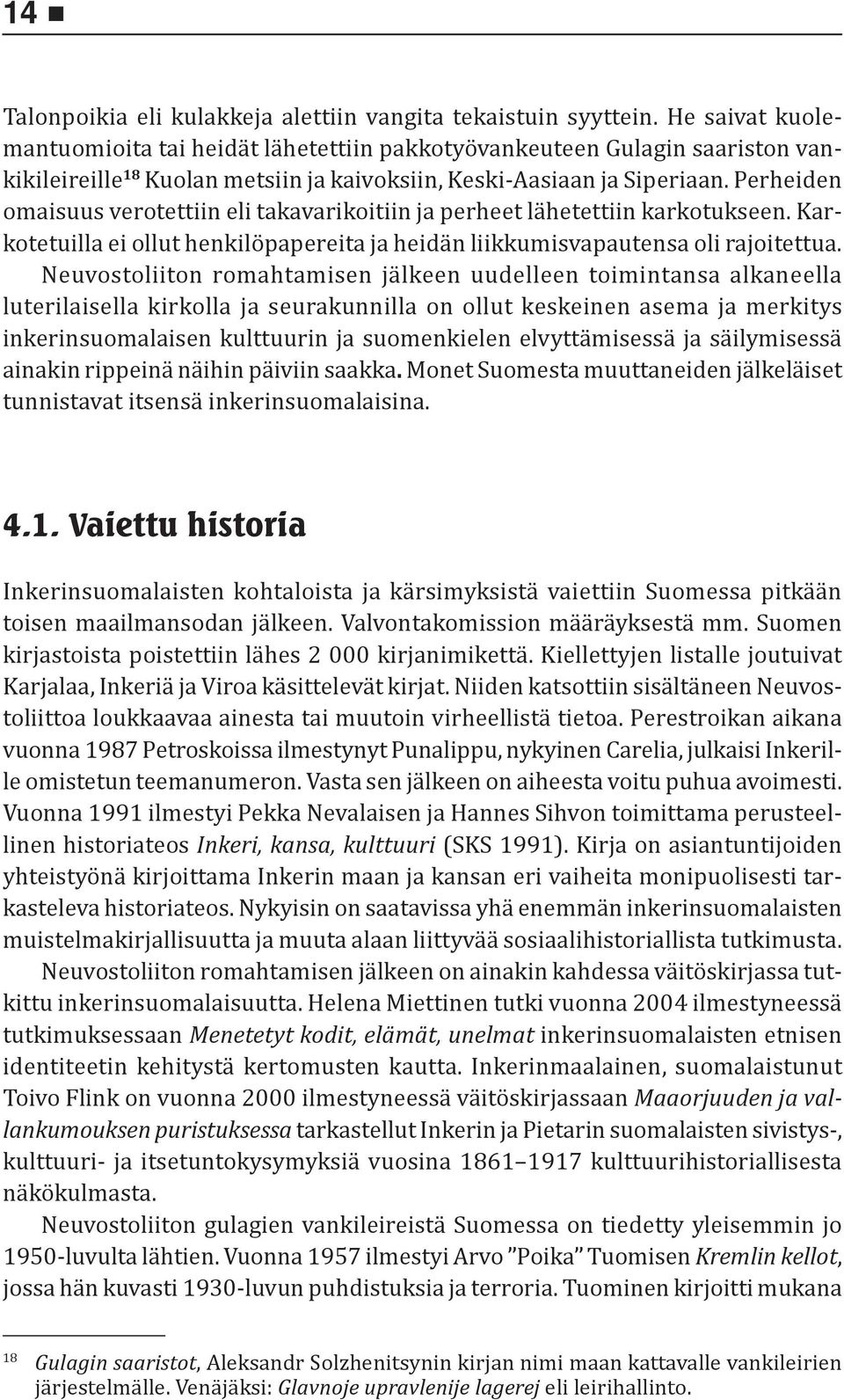 Perheiden omaisuus verotettiin eli takavarikoitiin ja perheet lähetettiin karkotukseen. Karkotetuilla ei ollut henkilöpapereita ja heidän liikkumisvapautensa oli rajoitettua.