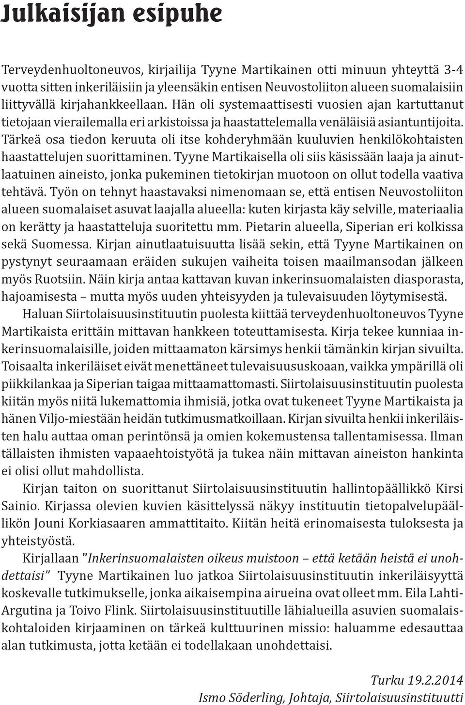 Tärkeä osa tiedon keruuta oli itse kohderyhmään kuuluvien henkilökohtaisten haastattelujen suorittaminen.