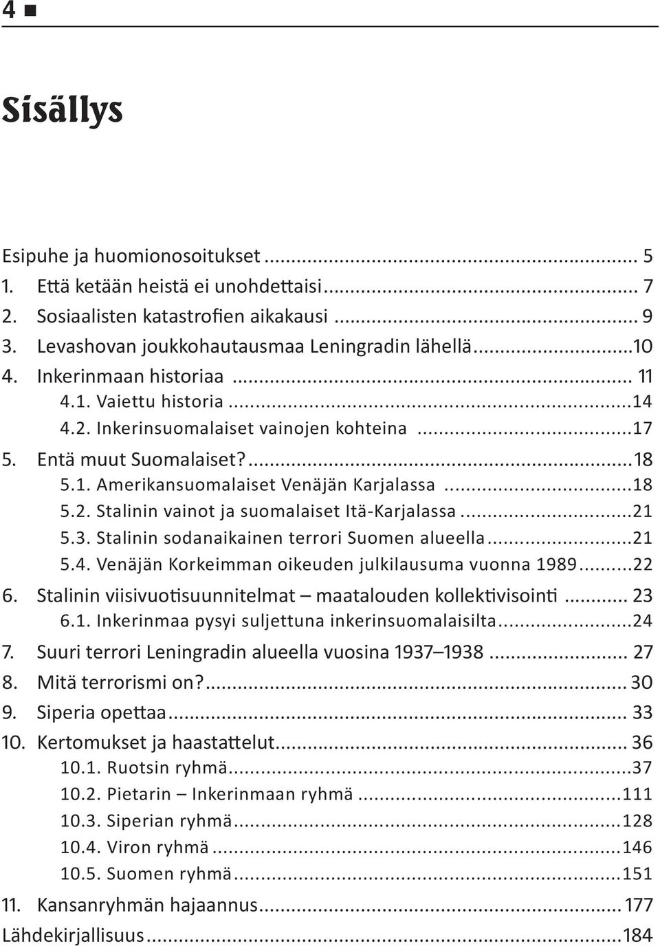 ..21 5.3. Stalinin sodanaikainen terrori Suomen alueella...21 5.4. Venäjän Korkeimman oikeuden julkilausuma vuonna 1989...22. Stalinin viisivuo suunnitelmat maatalouden kollek visoin... 6.1. Inkerinmaa pysyi suljettuna inkerinsuomalaisilta.