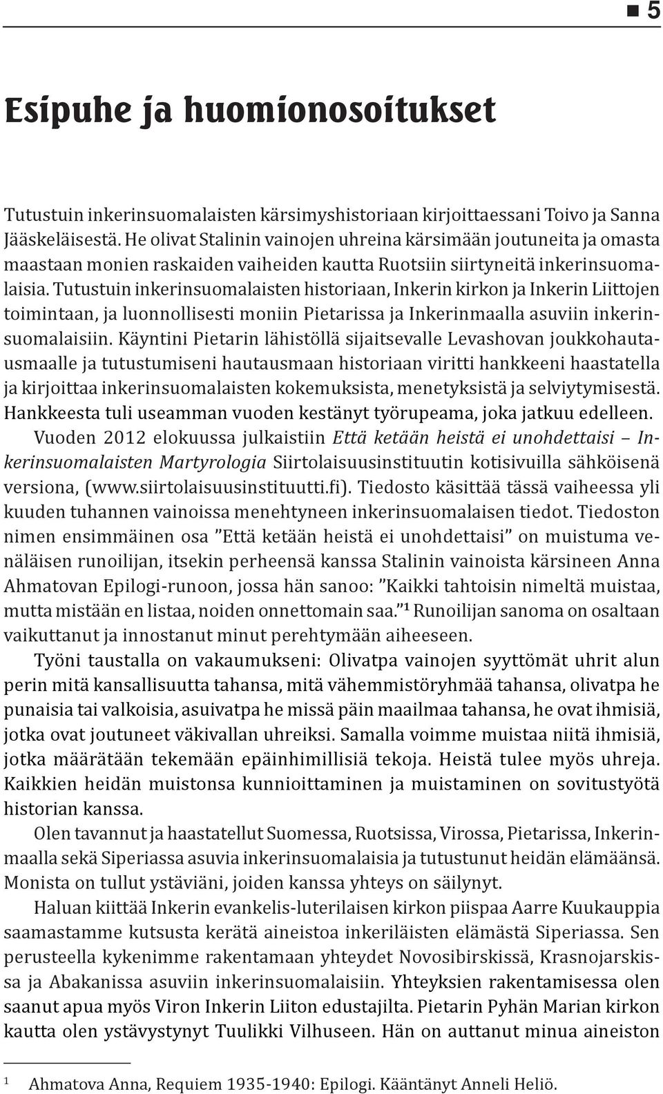 Tutustuin inkerinsuomalaisten historiaan, Inkerin kirkon ja Inkerin Liittojen toimintaan, ja luonnollisesti moniin Pietarissa ja Inkerinmaalla asuviin inkerinsuomalaisiin.