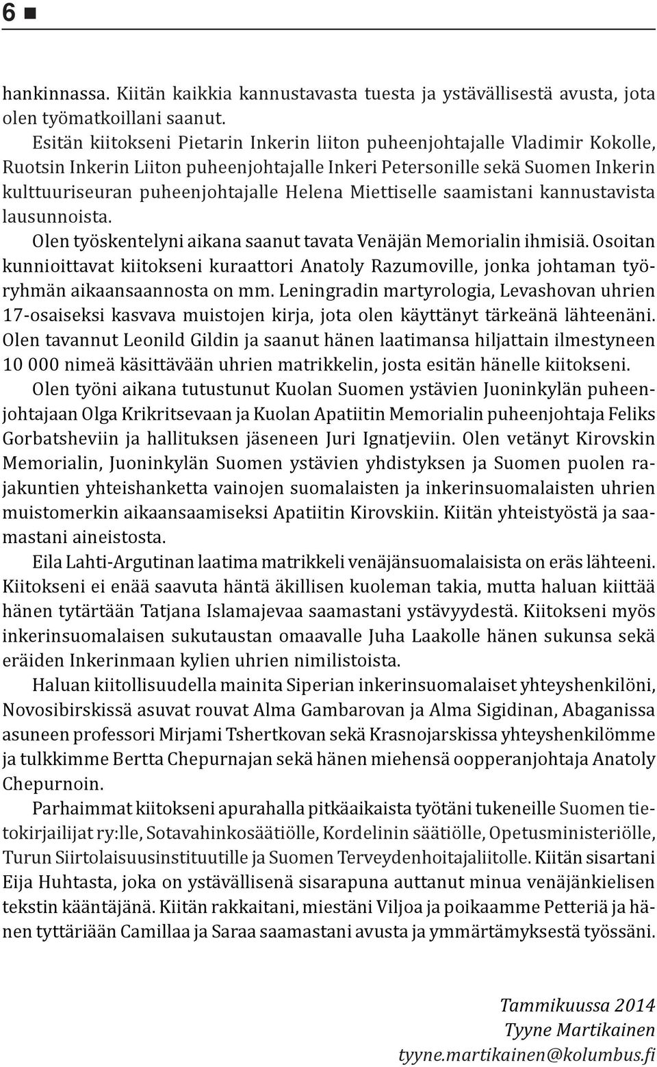 Miettiselle saamistani kannustavista lausunnoista. Olen työskentelyni aikana saanut tavata Venäjän Memorialin ihmisiä.