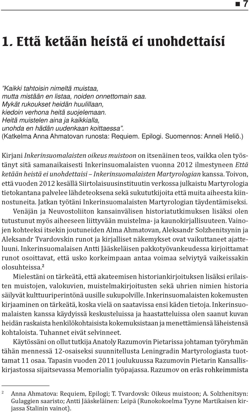 ) Kirjani Inkerinsuomalaisten oikeus muistoon on itsenäinen teos, vaikka olen työstänyt sitä samanaikaisesti Inkerinsuomalaisten vuonna 2012 ilmestyneen Että ketään heistä ei unohdettaisi