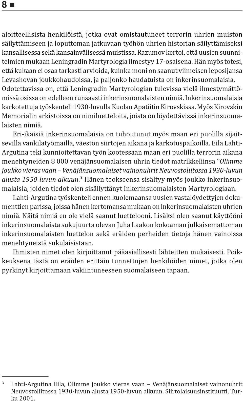 Hän myös totesi, että kukaan ei osaa tarkasti arvioida, kuinka moni on saanut viimeisen leposijansa Levashovan joukkohaudoissa, ja paljonko haudatuista on inkerinsuomalaisia.