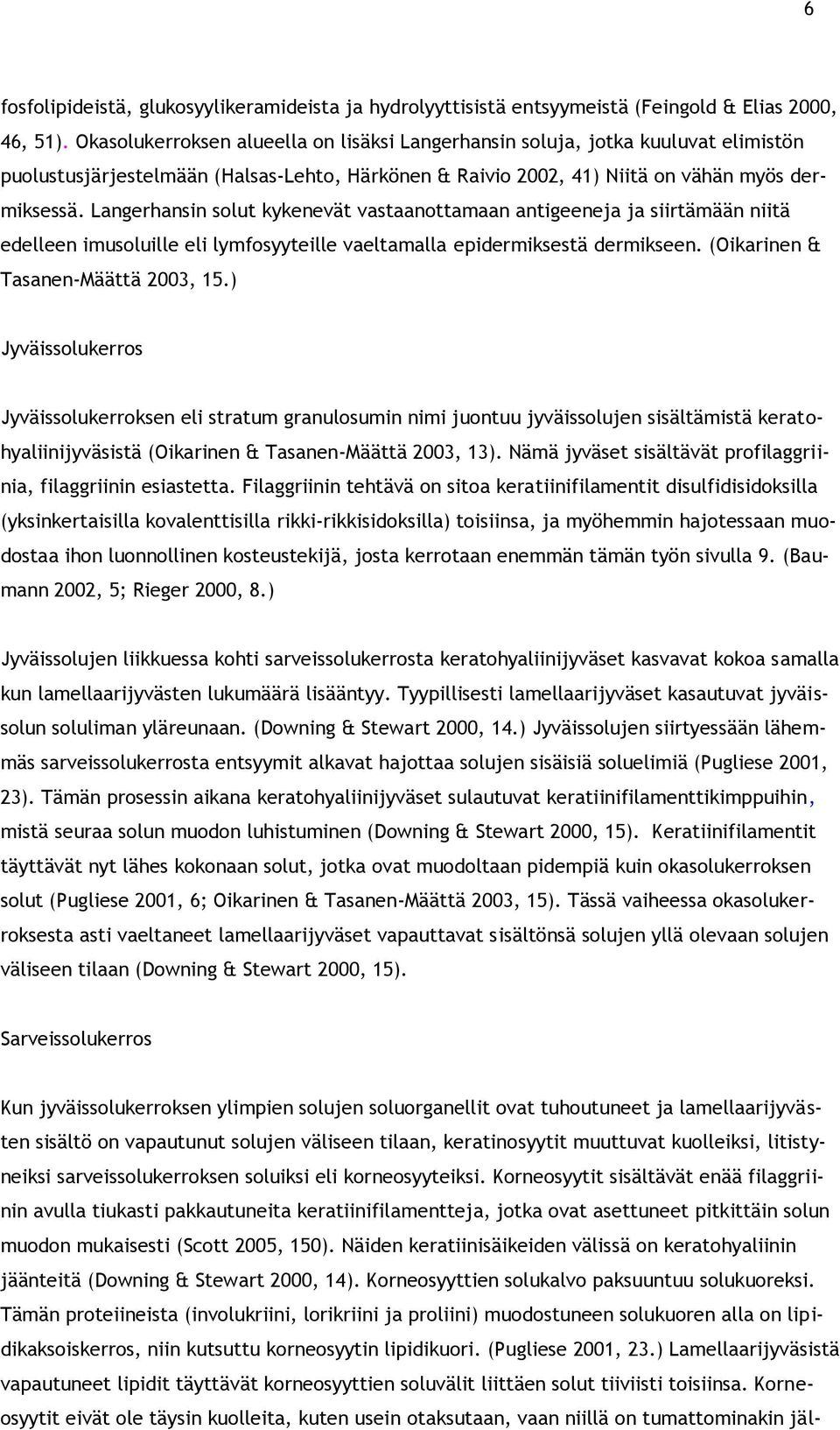 Langerhansin solut kykenevät vastaanottamaan antigeeneja ja siirtämään niitä edelleen imusoluille eli lymfosyyteille vaeltamalla epidermiksestä dermikseen. (Oikarinen & Tasanen-Määttä 2003, 15.