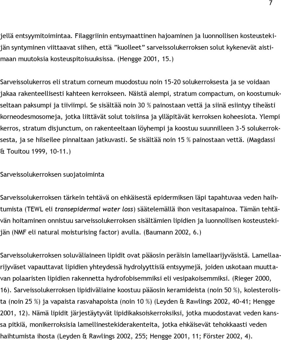 (Hengge 2001, 15.) Sarveissolukerros eli stratum corneum muodostuu noin 15-20 solukerroksesta ja se voidaan jakaa rakenteellisesti kahteen kerrokseen.