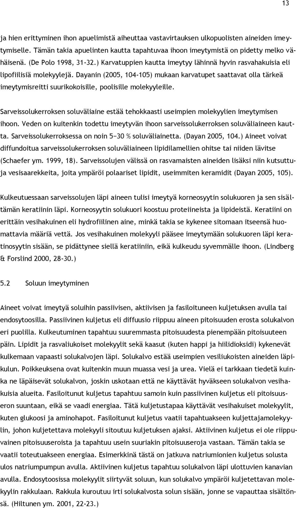 Dayanin (2005, 104-105) mukaan karvatupet saattavat olla tärkeä imeytymisreitti suurikokoisille, poolisille molekyyleille.