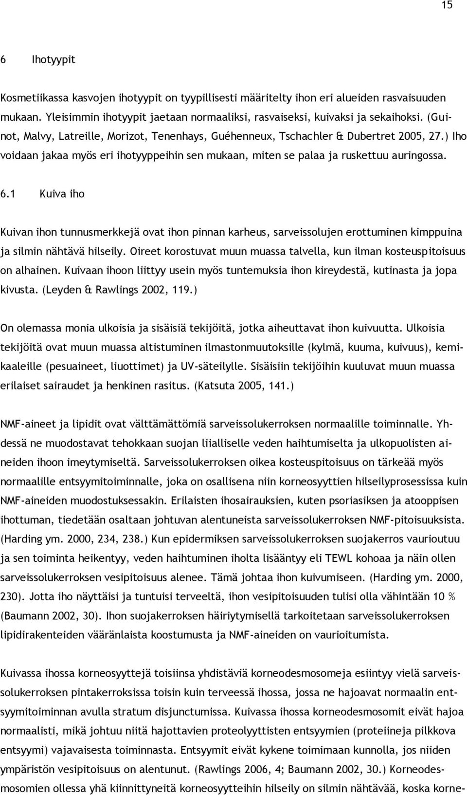 1 Kuiva iho Kuivan ihon tunnusmerkkejä ovat ihon pinnan karheus, sarveissolujen erottuminen kimppuina ja silmin nähtävä hilseily.