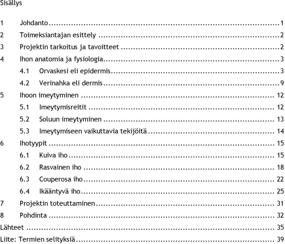 .. 13 5.3 Imeytymiseen vaikuttavia tekijöitä... 14 6 Ihotyypit... 15 6.1 Kuiva iho... 15 6.2 Rasvainen iho... 18 6.3 Couperosa iho.