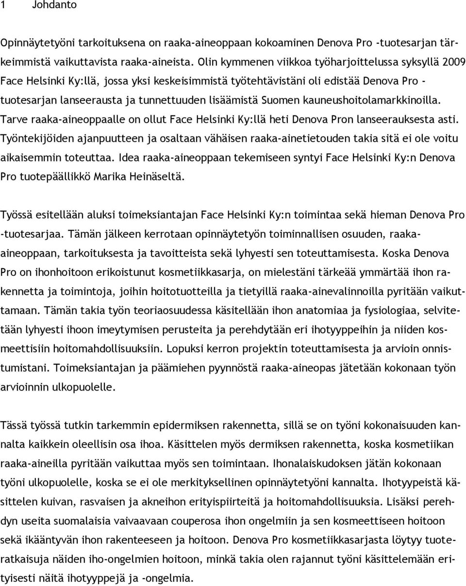 Suomen kauneushoitolamarkkinoilla. Tarve raaka-aineoppaalle on ollut Face Helsinki Ky:llä heti Denova Pron lanseerauksesta asti.