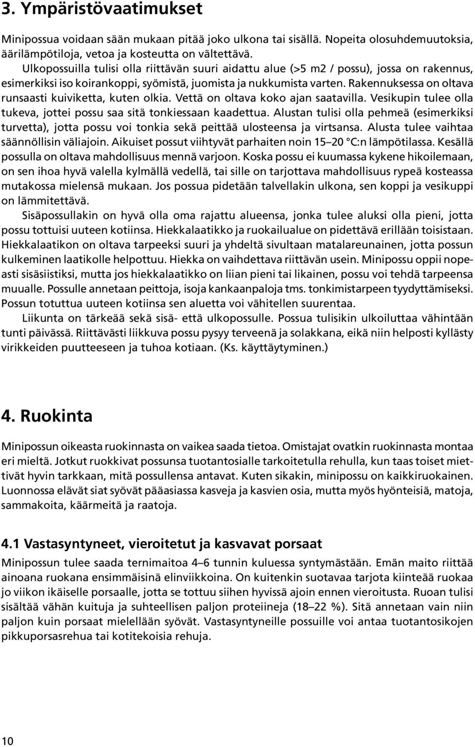 Rakennuksessa on oltava runsaasti kuiviketta, kuten olkia. Vettä on oltava koko ajan saatavilla. Vesikupin tulee olla tukeva, jottei possu saa sitä tonkiessaan kaadettua.