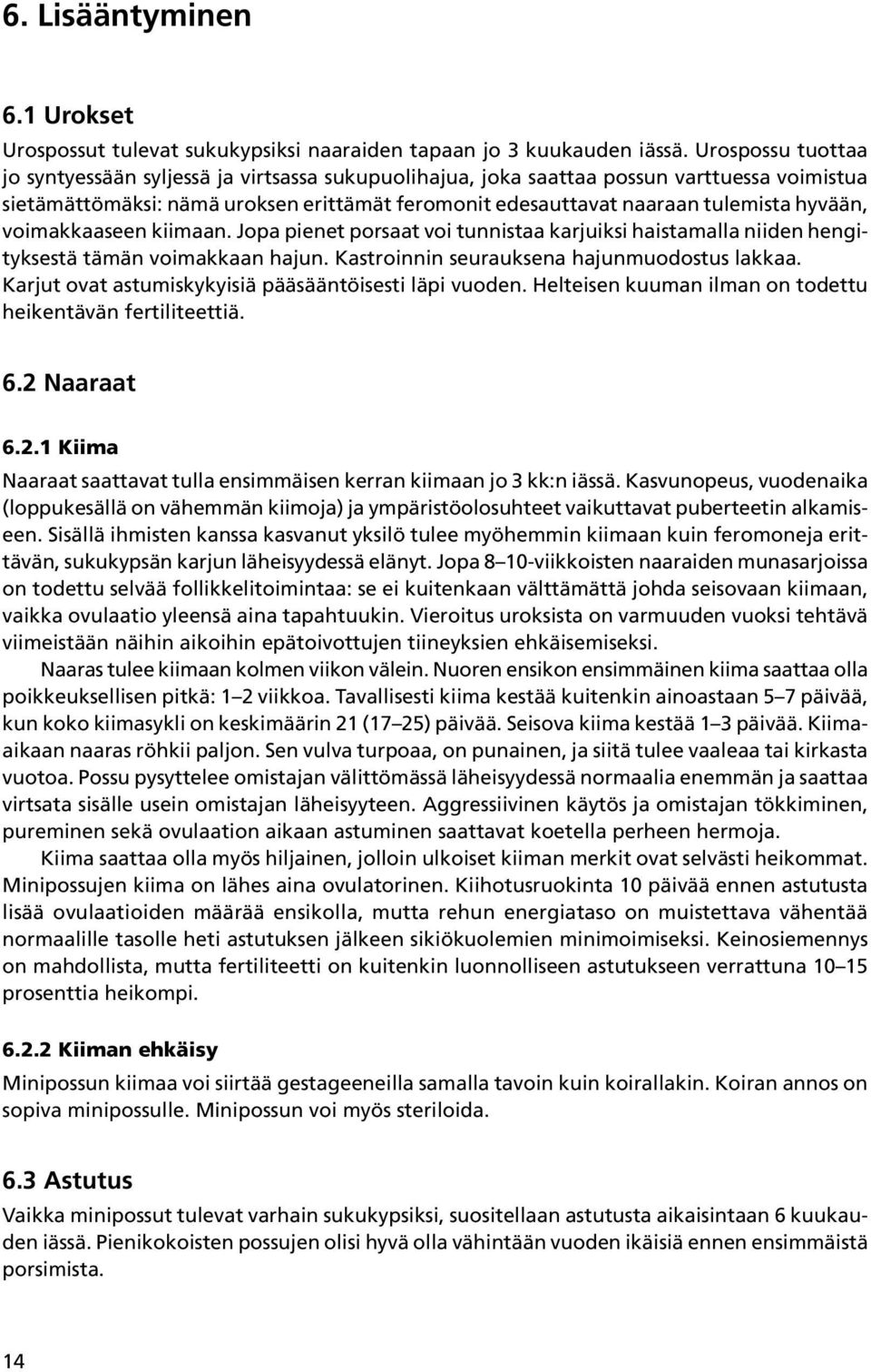 hyvään, voimakkaaseen kiimaan. Jopa pienet porsaat voi tunnistaa karjuiksi haistamalla niiden hengityksestä tämän voimakkaan hajun. Kastroinnin seurauksena hajunmuodostus lakkaa.