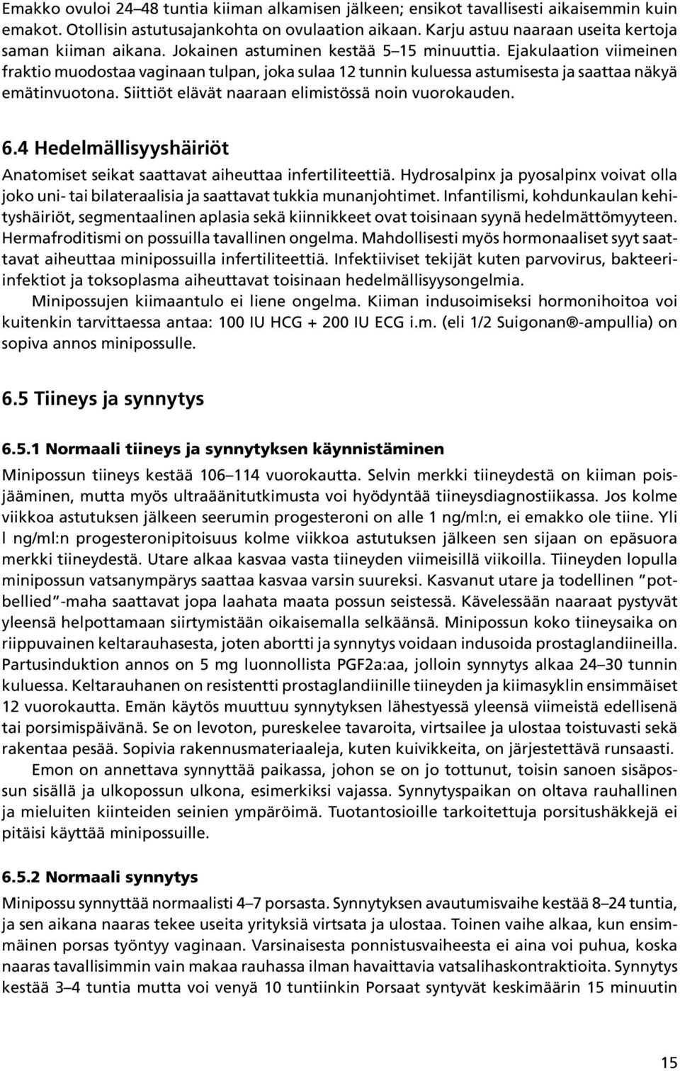 Ejakulaation viimeinen fraktio muodostaa vaginaan tulpan, joka sulaa 12 tunnin kuluessa astumisesta ja saattaa näkyä emätinvuotona. Siittiöt elävät naaraan elimistössä noin vuorokauden. 6.