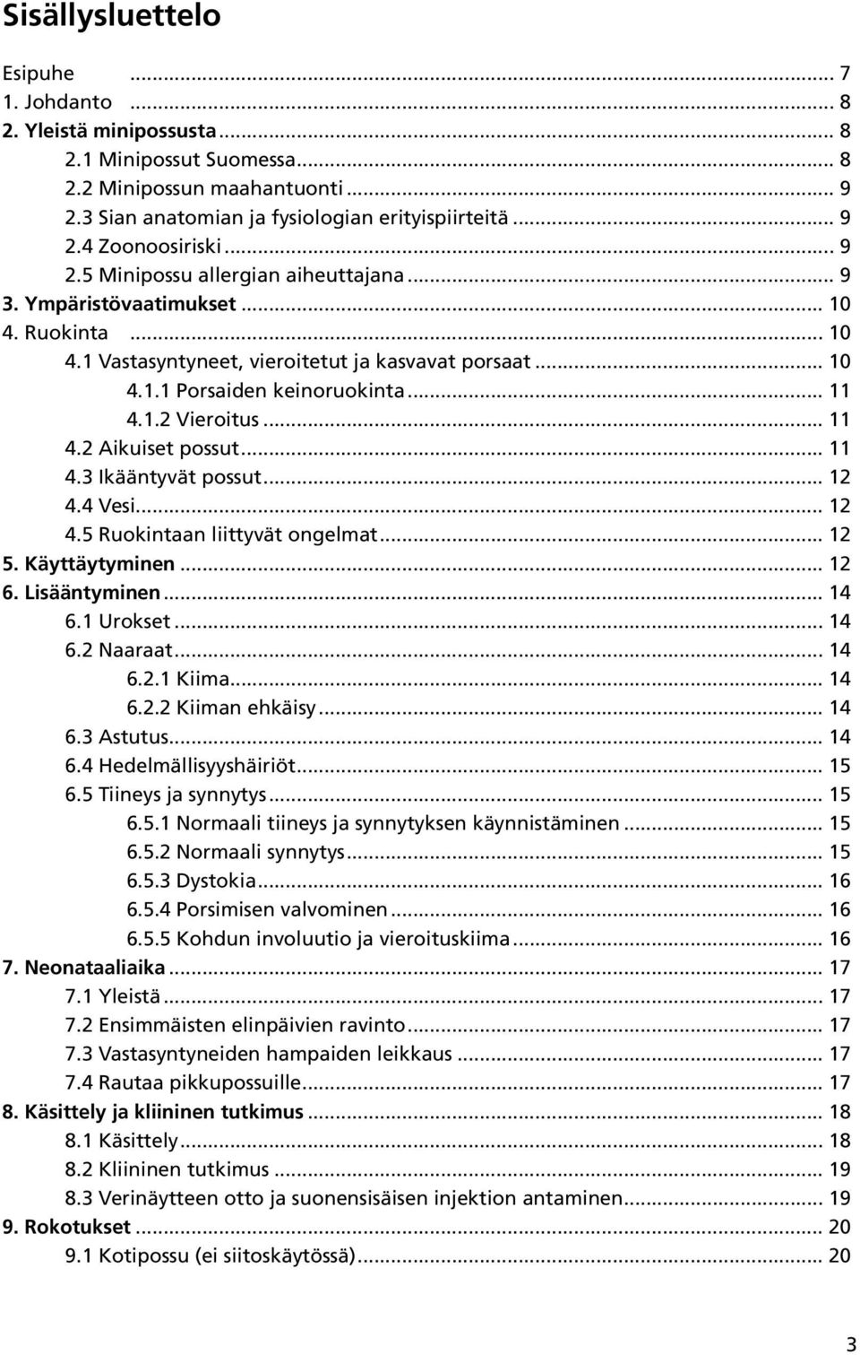 .. 11 4.2 Aikuiset possut... 11 4.3 Ikääntyvät possut... 12 4.4 Vesi... 12 4.5 Ruokintaan liittyvät ongelmat... 12 5. Käyttäytyminen... 12 6. Lisääntyminen... 14 6.1 Urokset... 14 6.2 Naaraat... 14 6.2.1 Kiima.