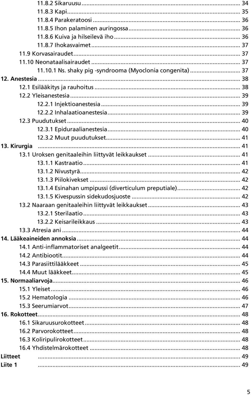 .. 39 12.3 Puudutukset... 40 12.3.1 Epiduraalianestesia... 40 12.3.2 Muut puudutukset... 41 13. Kirurgia... 41 13.1 Uroksen genitaaleihin liittyvät leikkaukset... 41 13.1.1 Kastraatio... 41 13.1.2 Nivustyrä.
