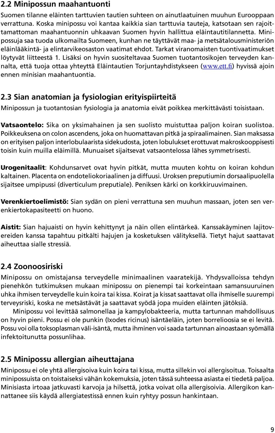 Minipossuja saa tuoda ulkomailta Suomeen, kunhan ne täyttävät maa- ja metsätalousministeriön eläinlääkintä- ja elintarvikeosaston vaatimat ehdot.