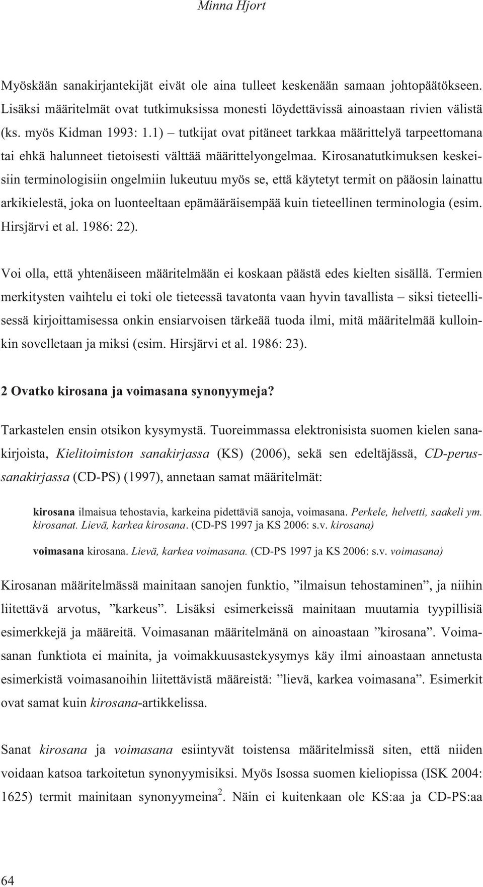 Kirosanatutkimuksen keskeisiin terminologisiin ongelmiin lukeutuu myös se, että käytetyt termit on pääosin lainattu arkikielestä, joka on luonteeltaan epämääräisempää kuin tieteellinen terminologia