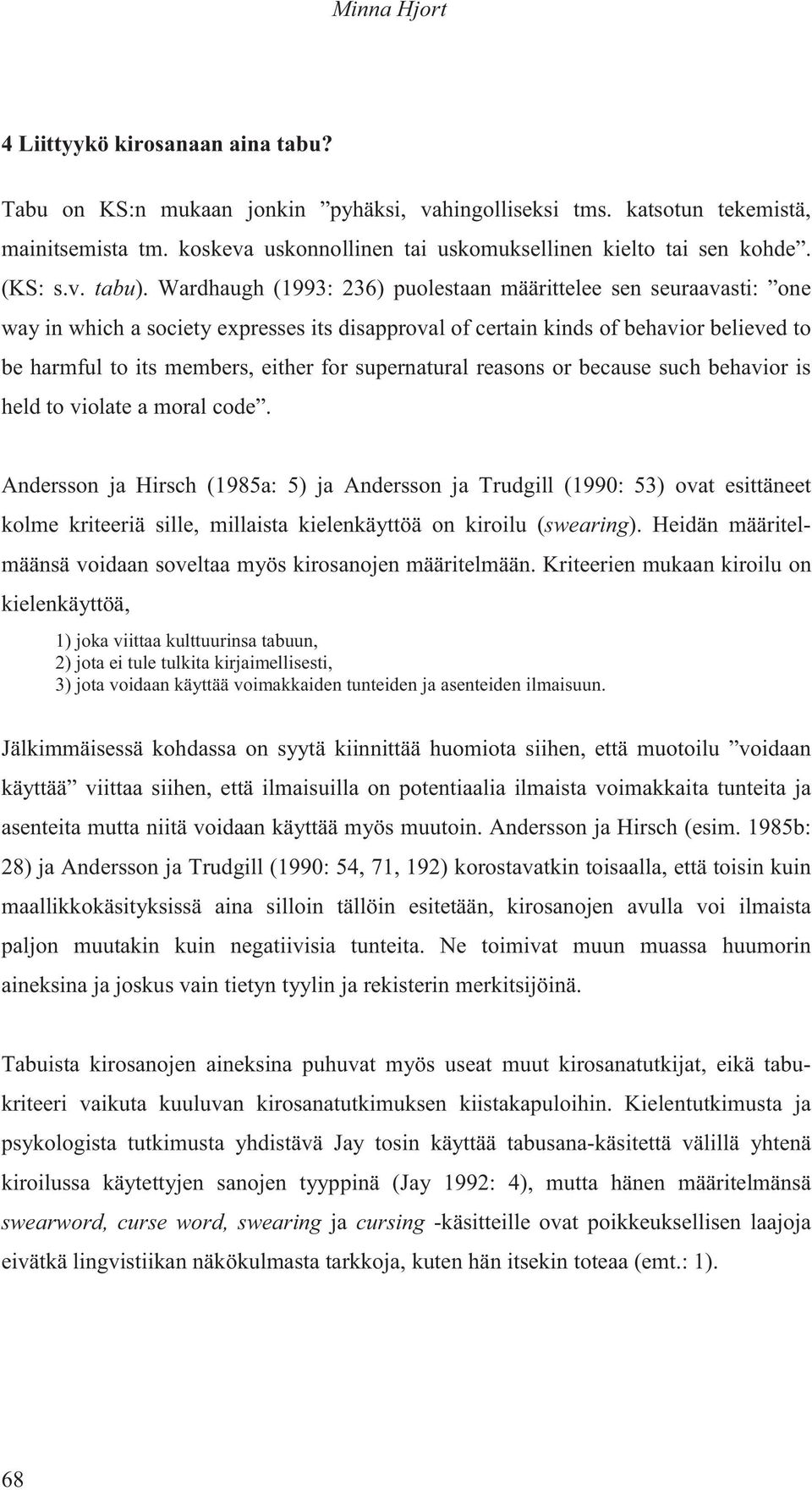 Wardhaugh (1993: 236) puolestaan määrittelee sen seuraavasti: one way in which a society expresses its disapproval of certain kinds of behavior believed to be harmful to its members, either for