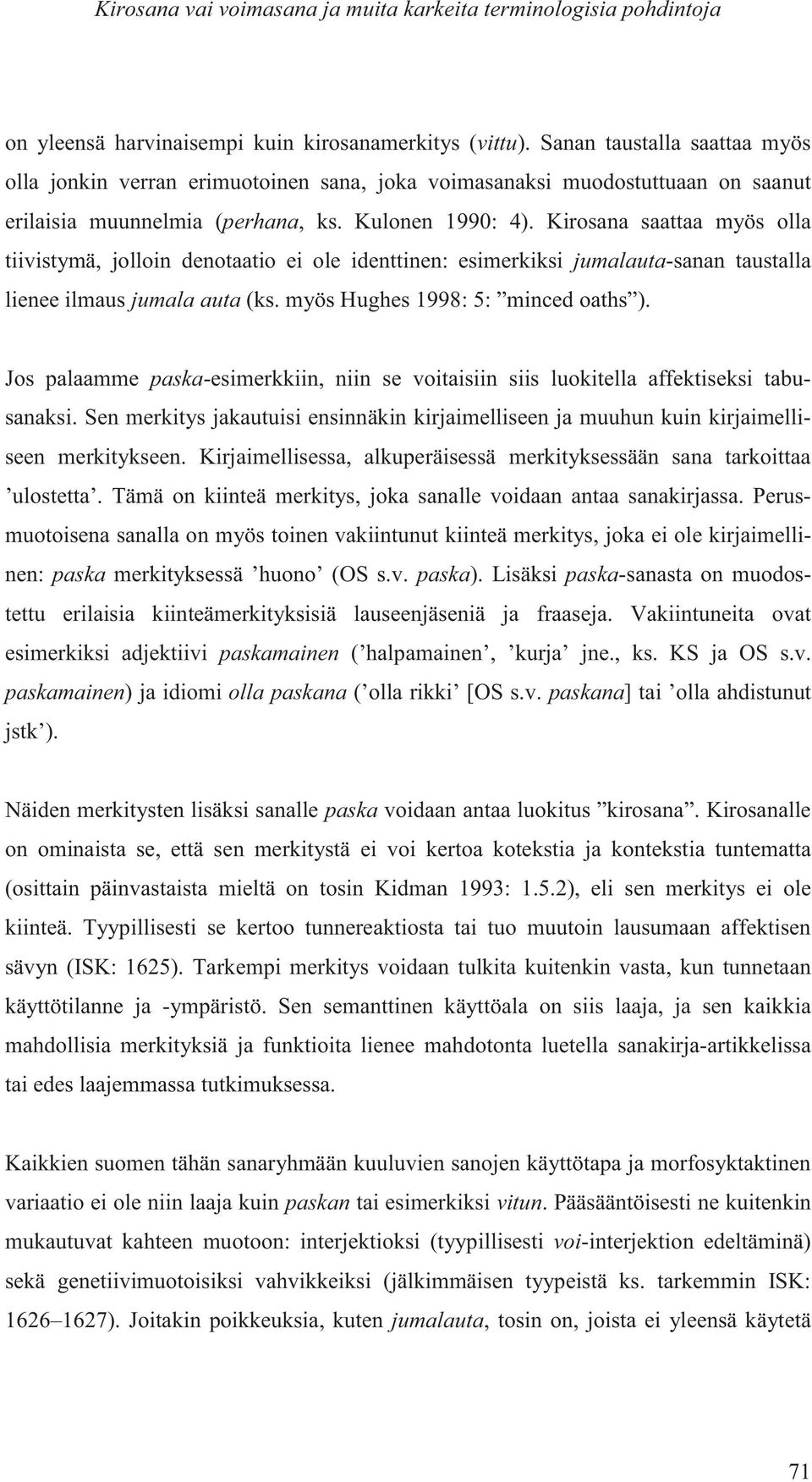 Kirosana saattaa myös olla tiivistymä, jolloin denotaatio ei ole identtinen: esimerkiksi jumalauta-sanan taustalla lienee ilmaus jumala auta (ks. myös Hughes 1998: 5: minced oaths ).