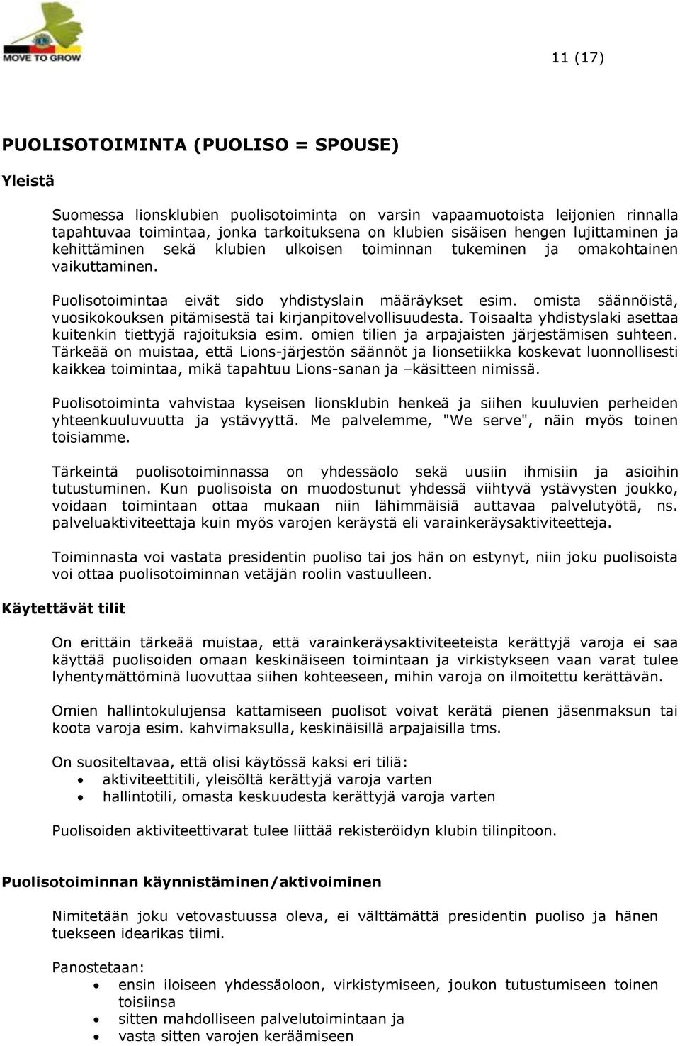 omista säännöistä, vuosikokouksen pitämisestä tai kirjanpitovelvollisuudesta. Toisaalta yhdistyslaki asettaa kuitenkin tiettyjä rajoituksia esim. omien tilien ja arpajaisten järjestämisen suhteen.