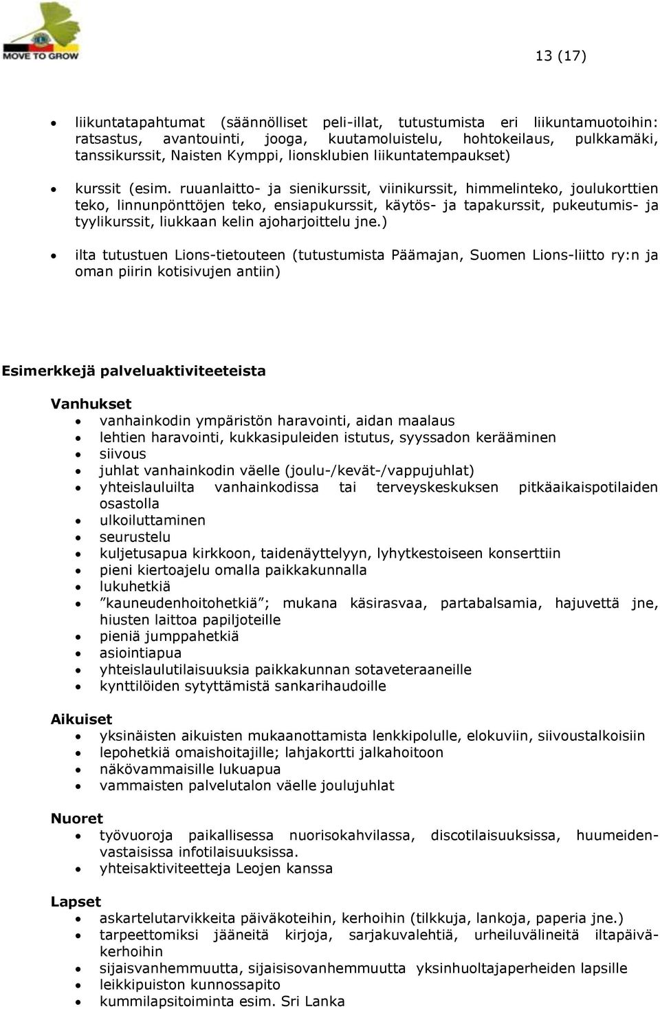 ruuanlaitto- ja sienikurssit, viinikurssit, himmelinteko, joulukorttien teko, linnunpönttöjen teko, ensiapukurssit, käytös- ja tapakurssit, pukeutumis- ja tyylikurssit, liukkaan kelin ajoharjoittelu