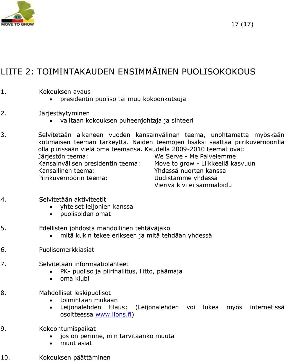 Kaudella 2009-2010 teemat ovat: Järjestön teema: We Serve - Me Palvelemme Kansainvälisen presidentin teema: Move to grow - Liikkeellä kasvuun Kansallinen teema: Piirikuvernöörin teema: 4.