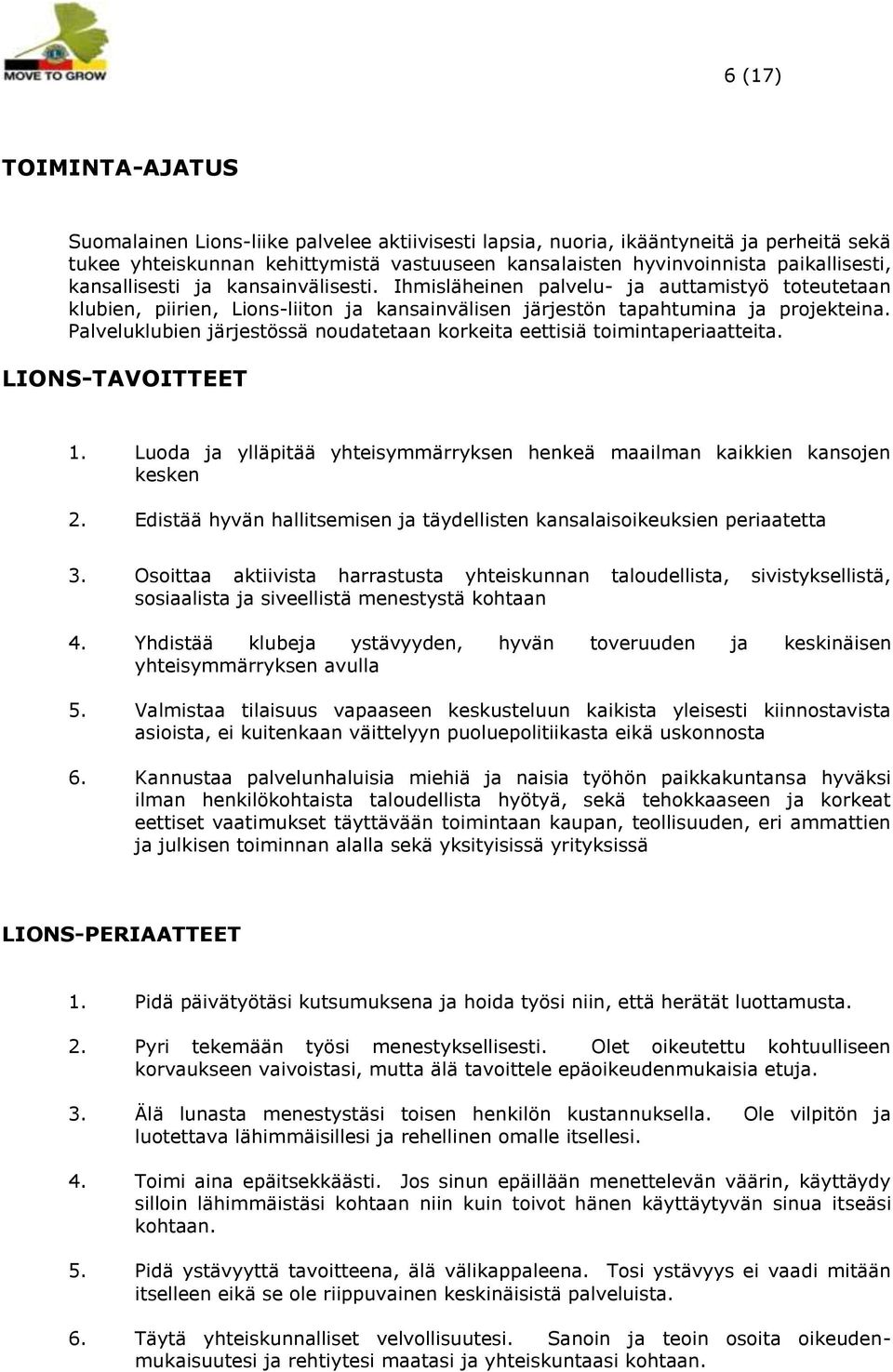 Palveluklubien järjestössä noudatetaan korkeita eettisiä toimintaperiaatteita. LIONS-TAVOITTEET 1. Luoda ja ylläpitää yhteisymmärryksen henkeä maailman kaikkien kansojen kesken 2.