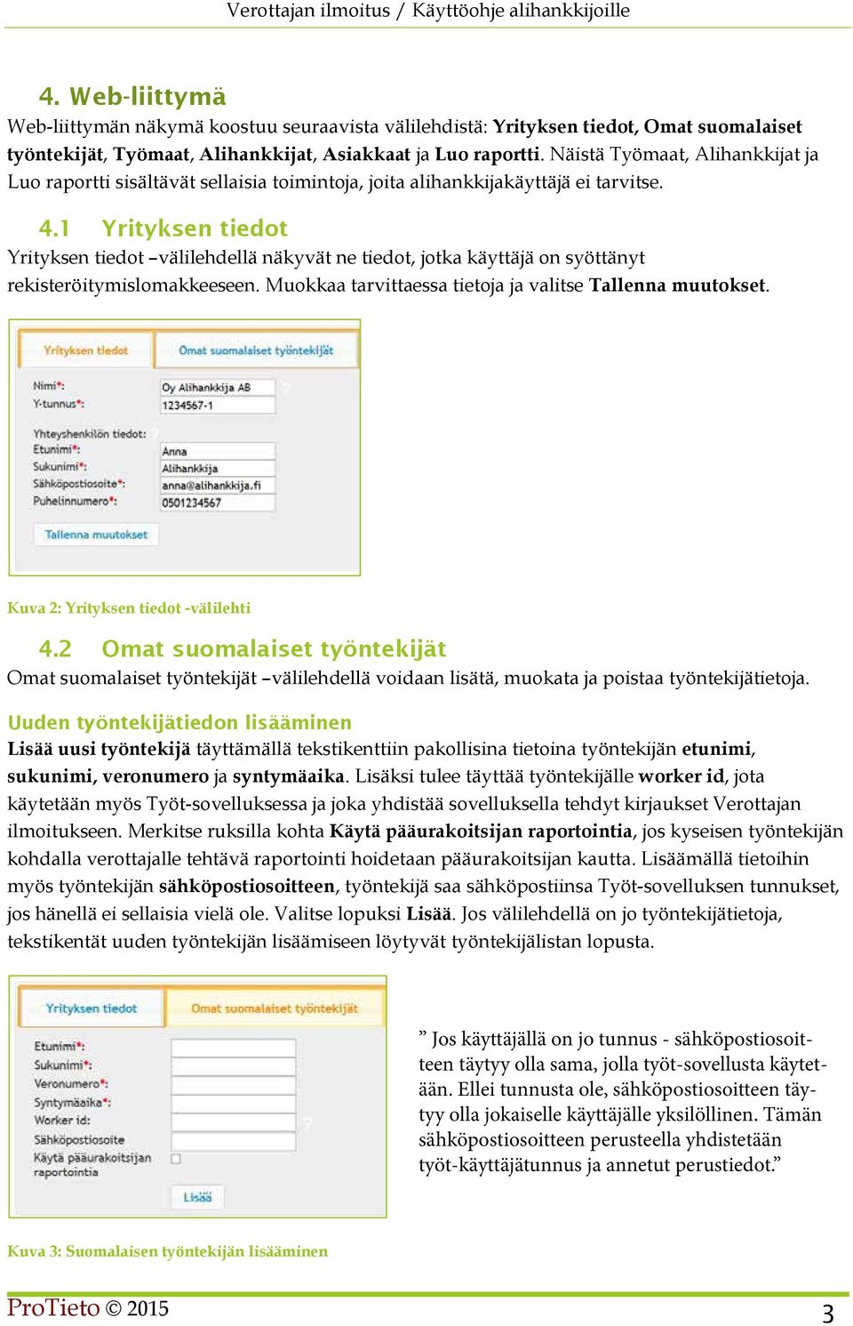 1 Yrityksen tiedot Yrityksen tiedot välilehdellä näkyvät ne tiedot, jotka käyttäjä on syöttänyt rekisteröitymislomakkeeseen. Muokkaa tarvittaessa tietoja ja valitse Tallenna muutokset.