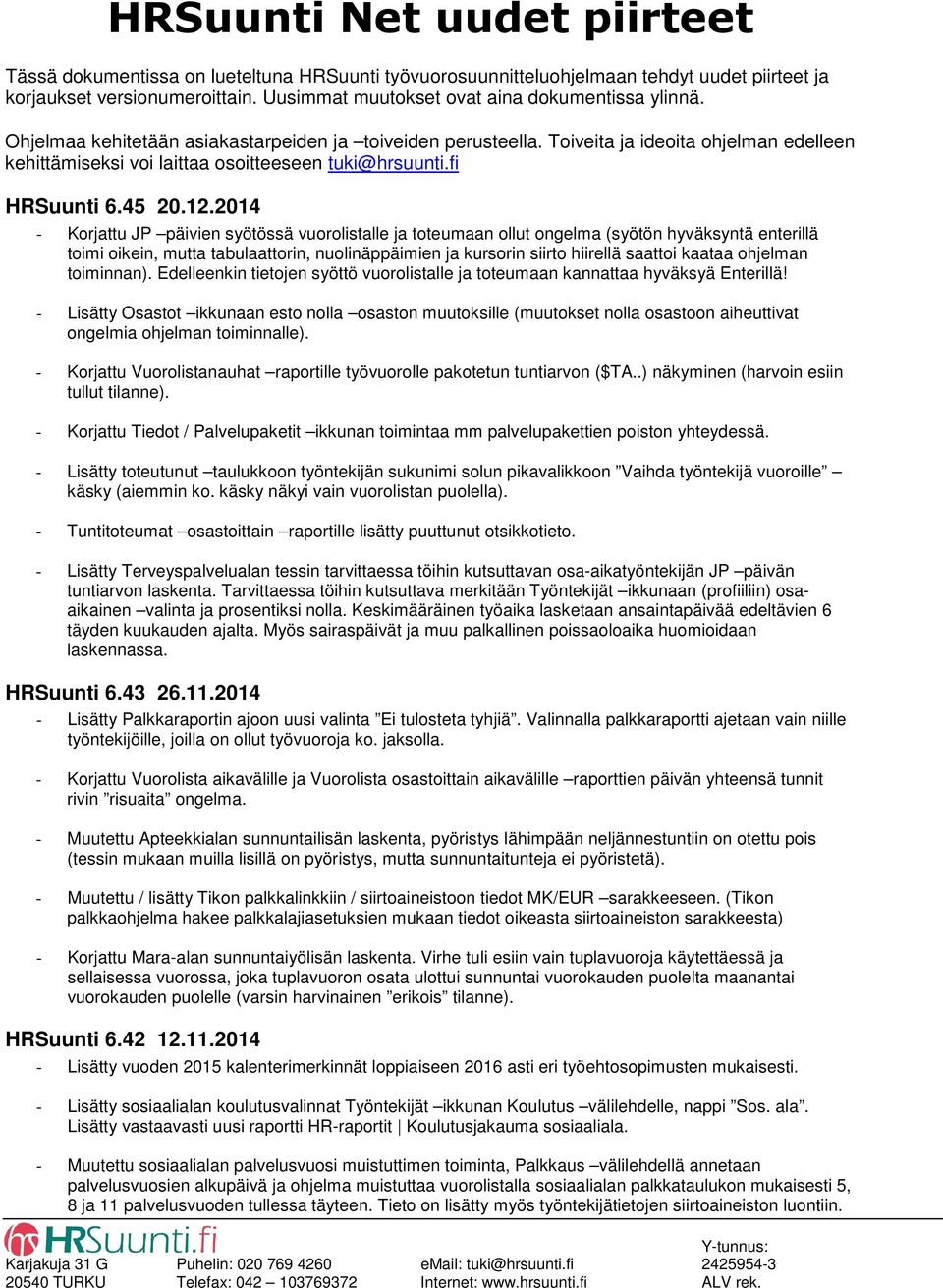 2014 - Korjattu JP päivien syötössä vuorolistalle ja toteumaan ollut ongelma (syötön hyväksyntä enterillä toimi oikein, mutta tabulaattorin, nuolinäppäimien ja kursorin siirto hiirellä saattoi kaataa