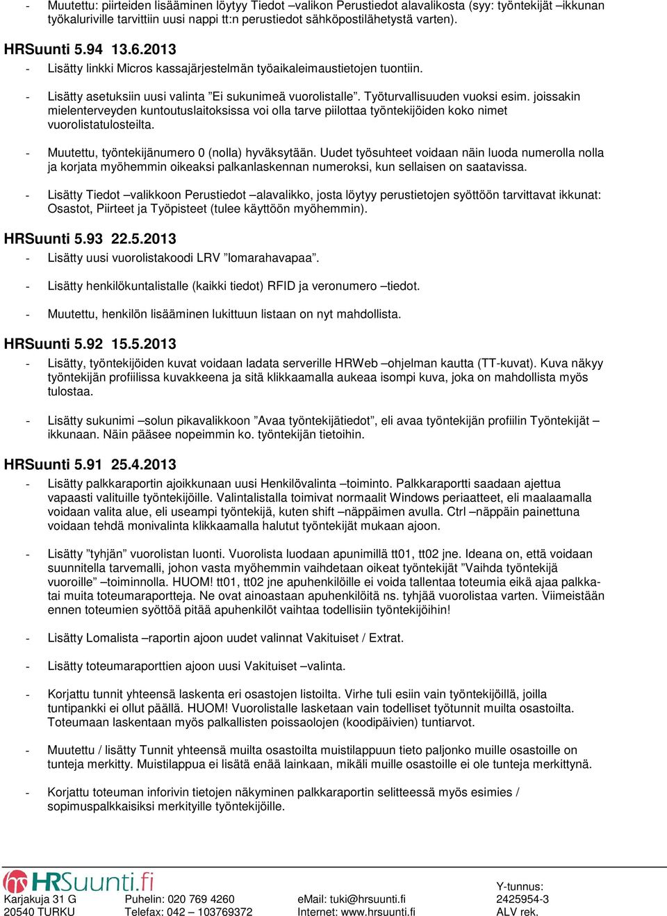 joissakin mielenterveyden kuntoutuslaitoksissa voi olla tarve piilottaa työntekijöiden koko nimet vuorolistatulosteilta. - Muutettu, työntekijänumero 0 (nolla) hyväksytään.