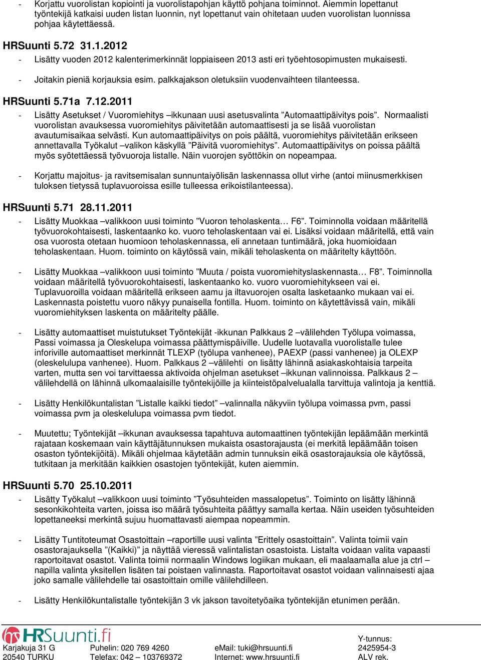 1.2012 - Lisätty vuoden 2012 kalenterimerkinnät loppiaiseen 2013 asti eri työehtosopimusten mukaisesti. - Joitakin pieniä korjauksia esim. palkkajakson oletuksiin vuodenvaihteen tilanteessa.