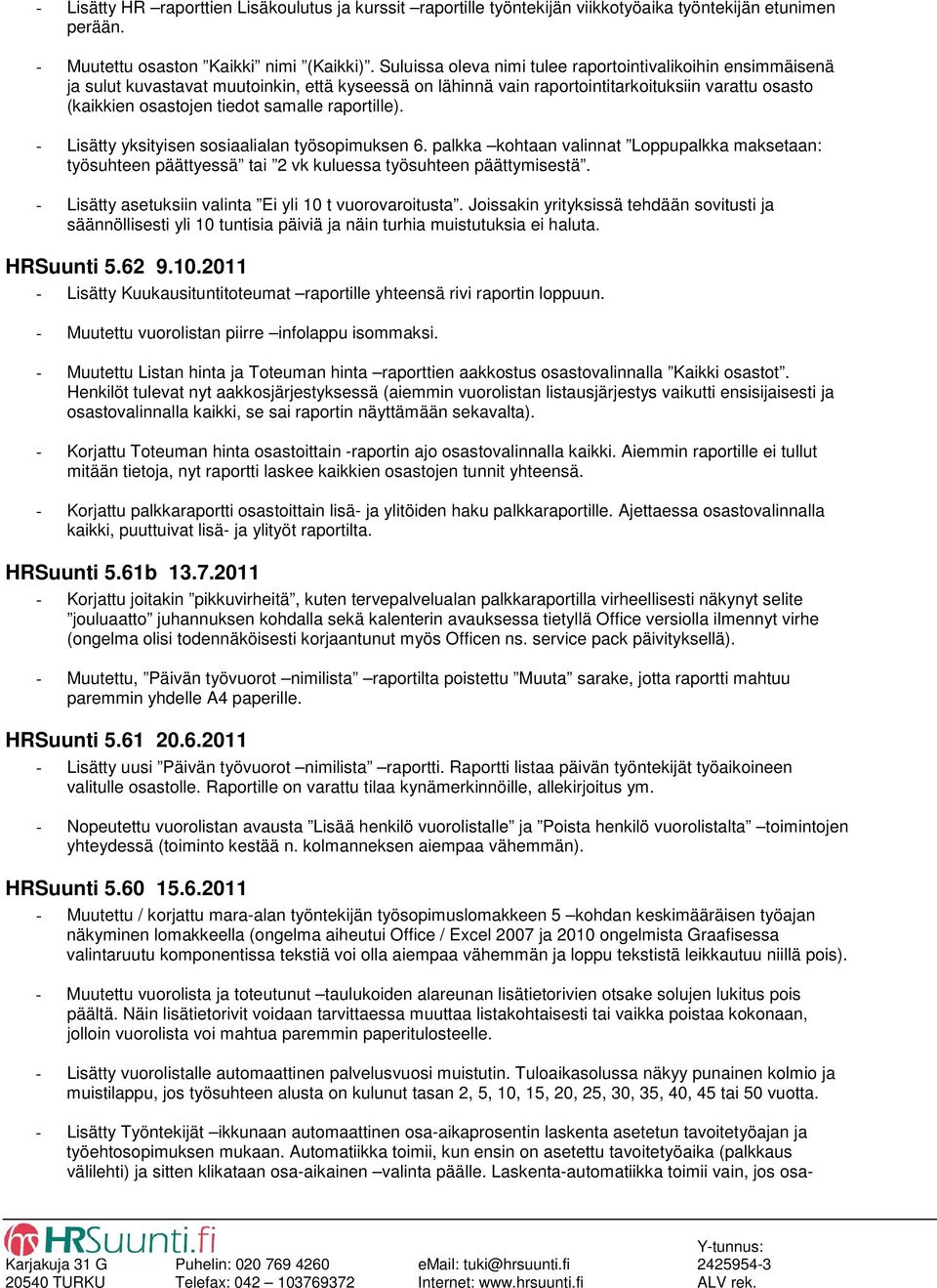 raportille). - Lisätty yksityisen sosiaalialan työsopimuksen 6. palkka kohtaan valinnat Loppupalkka maksetaan: työsuhteen päättyessä tai 2 vk kuluessa työsuhteen päättymisestä.