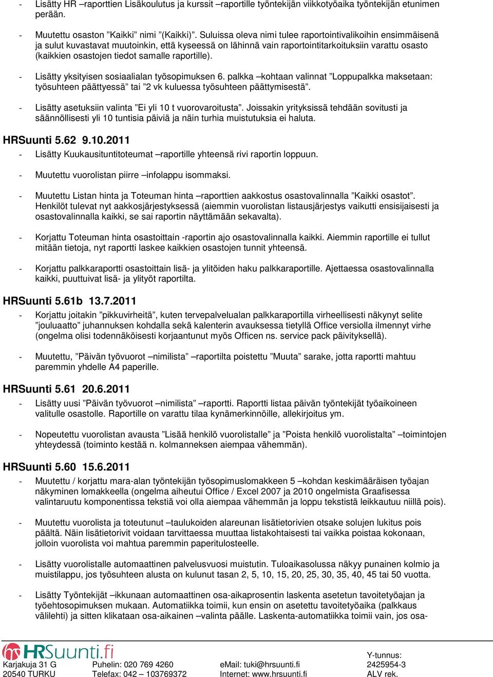 raportille). - Lisätty yksityisen sosiaalialan työsopimuksen 6. palkka kohtaan valinnat Loppupalkka maksetaan: työsuhteen päättyessä tai 2 vk kuluessa työsuhteen päättymisestä.