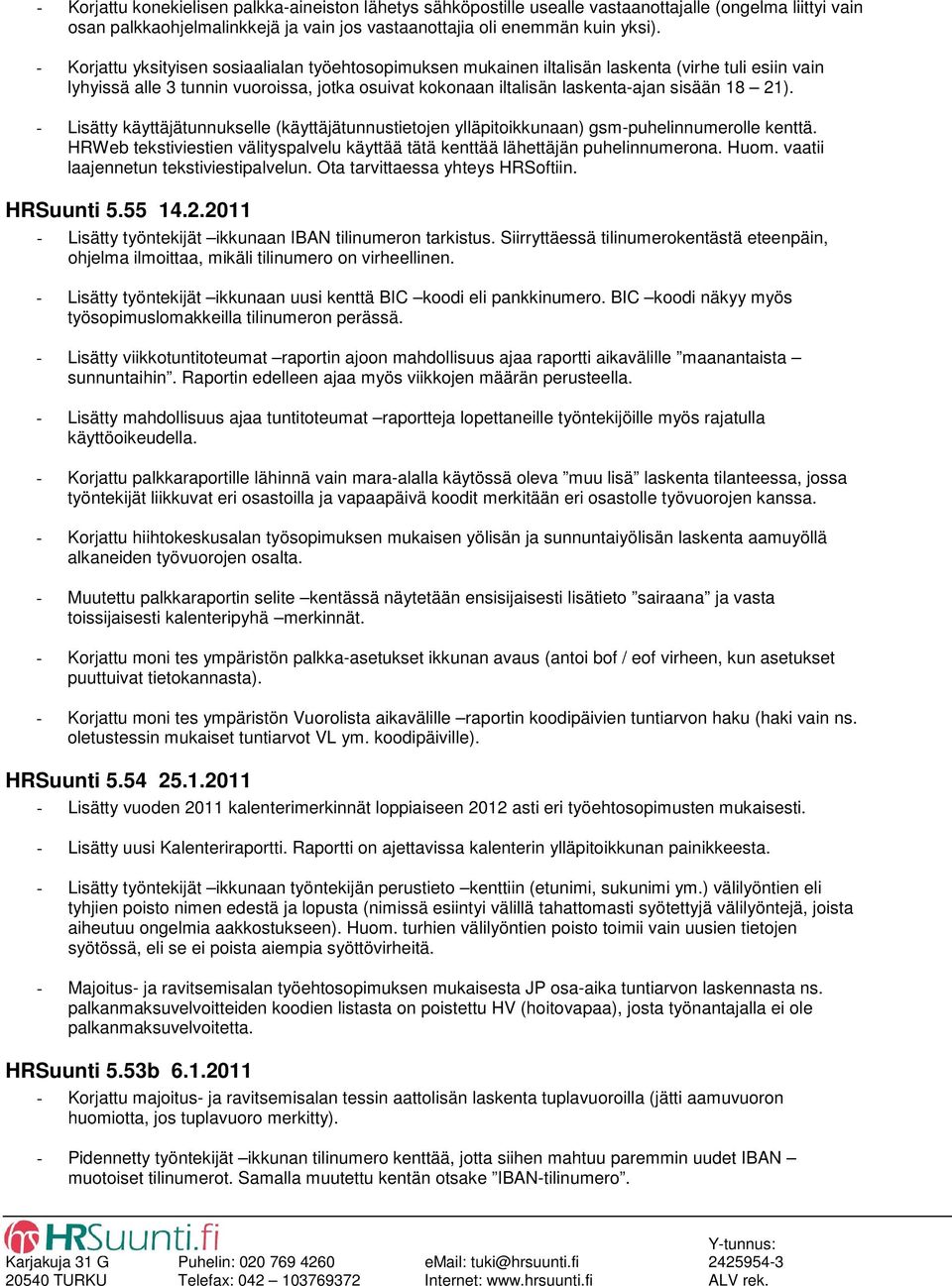 - Lisätty käyttäjätunnukselle (käyttäjätunnustietojen ylläpitoikkunaan) gsm-puhelinnumerolle kenttä. HRWeb tekstiviestien välityspalvelu käyttää tätä kenttää lähettäjän puhelinnumerona. Huom.