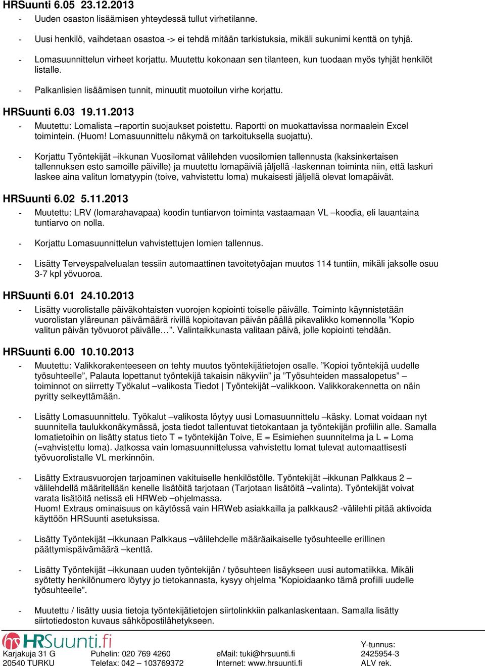 11.2013 - Muutettu: Lomalista raportin suojaukset poistettu. Raportti on muokattavissa normaalein Excel toimintein. (Huom! Lomasuunnittelu näkymä on tarkoituksella suojattu).