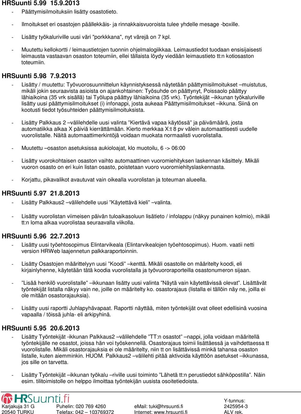 Leimaustiedot tuodaan ensisijaisesti leimausta vastaavan osaston toteumiin, ellei tällaista löydy viedään leimaustieto tt:n kotiosaston toteumiin. HRSuunti 5.98