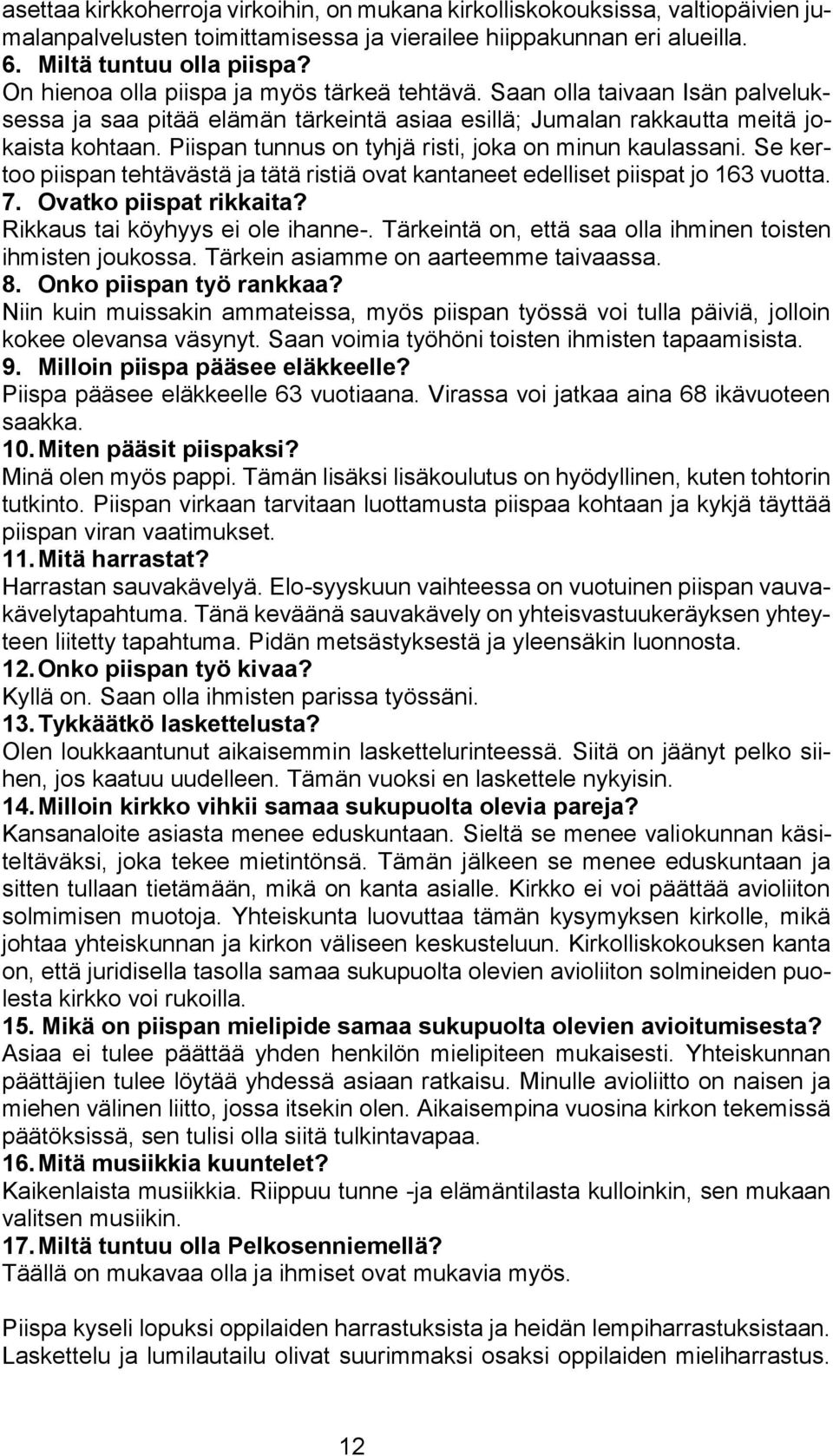 Piispan tunnus on tyhjä risti, joka on minun kaulassani. Se kertoo piispan tehtävästä ja tätä ristiä ovat kantaneet edelliset piispat jo 163 vuotta. 7. Ovatko piispat rikkaita?