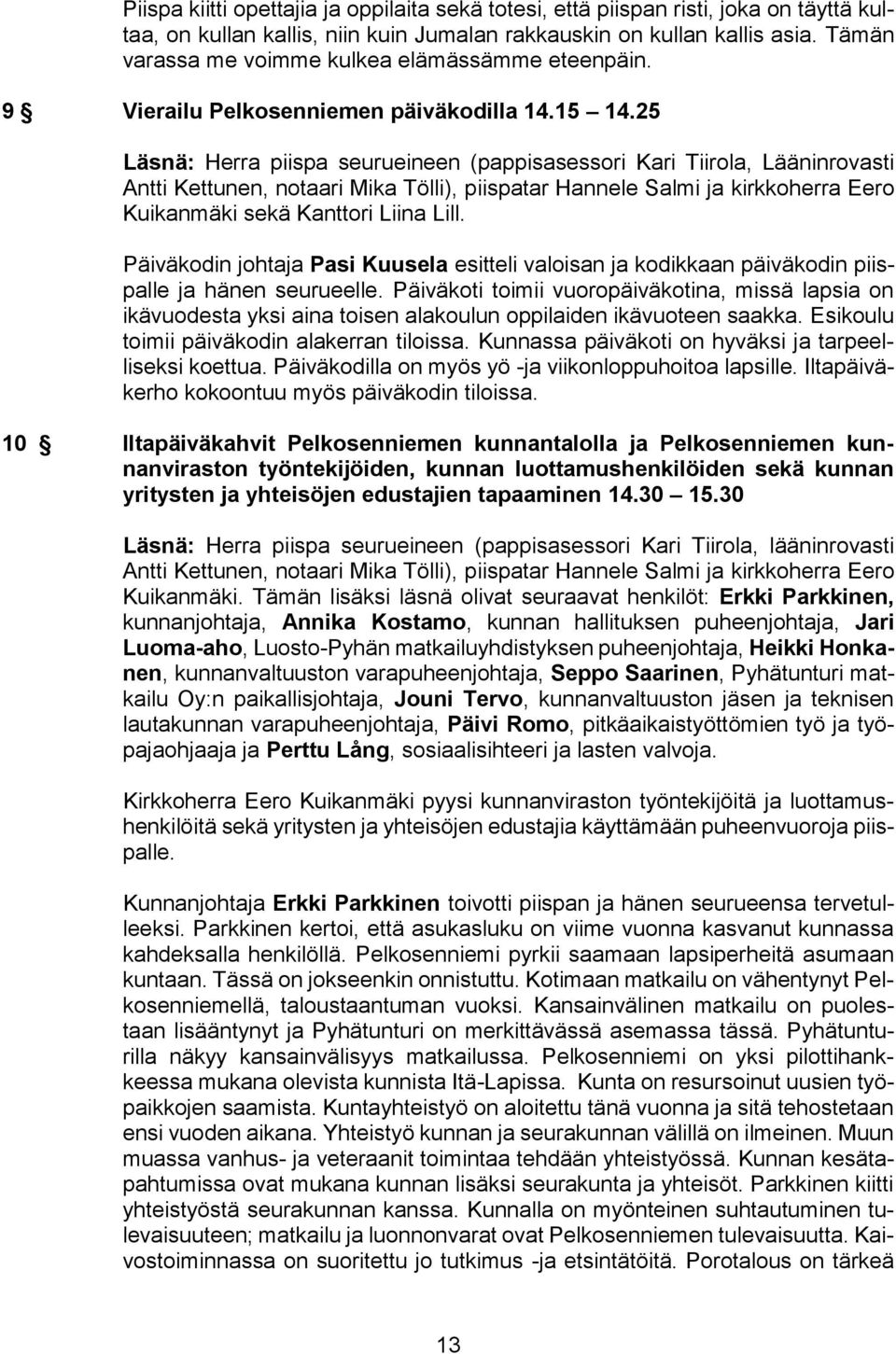 25 Läsnä: Herra piispa seurueineen (pappisasessori Kari Tiirola, Lääninrovasti Kuikanmäki sekä Kanttori Liina Lill.