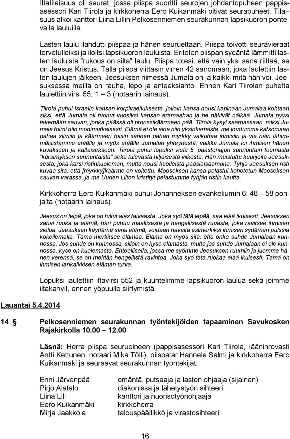 Piispa toivotti seuravieraat tervetulleiksi ja iloitsi lapsikuoron lauluista. Eritoten piispan sydäntä lämmitti lasten lauluista rukous on silta laulu.