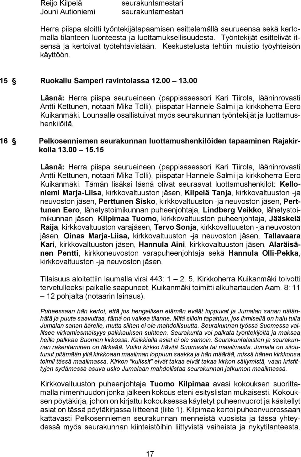 Lounaalle osallistuivat myös seurakunnan työntekijät ja luottamushenkilöitä. 16 Pelkosenniemen seurakunnan luottamushenkilöiden tapaaminen Rajakirkolla 13.00 15.15 Kuikanmäki.