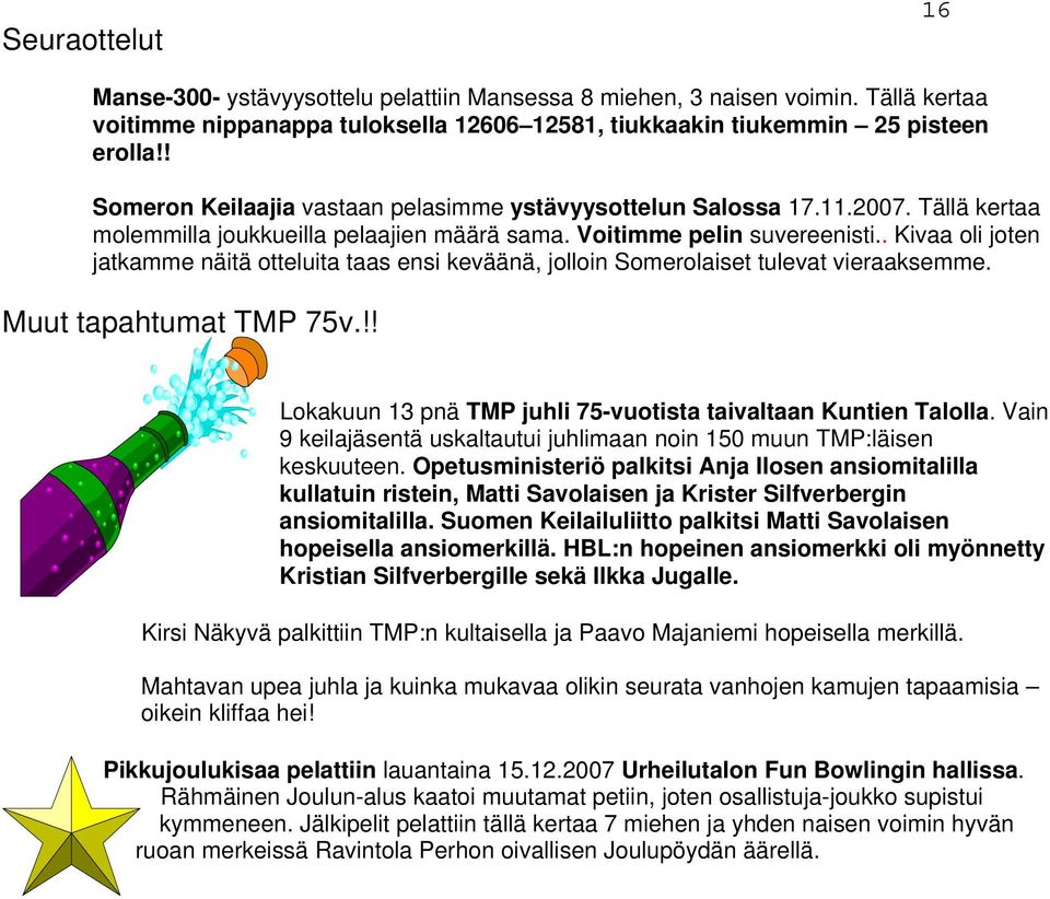 . Kivaa oli joten jatkamme näitä otteluita taas ensi keväänä, jolloin Somerolaiset tulevat vieraaksemme. Muut tapahtumat TMP 75v.!! Lokakuun 13 pnä TMP juhli 75-vuotista taivaltaan Kuntien Talolla.