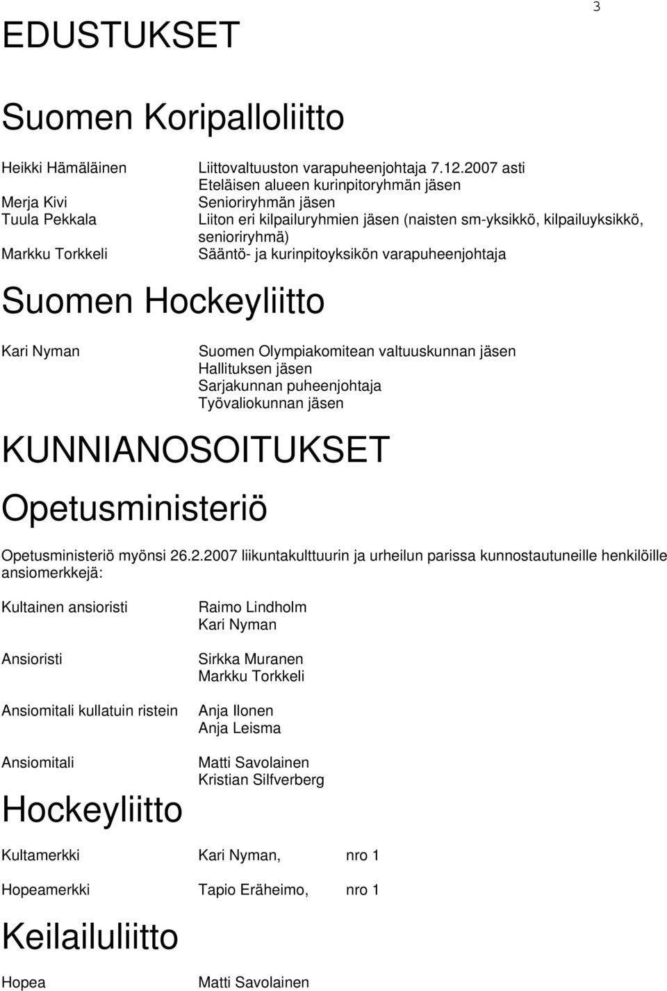 Suomen Olympiakomitean valtuuskunnan jäsen Hallituksen jäsen Sarjakunnan puheenjohtaja Työvaliokunnan jäsen KUNNIANOSOITUKSET Opetusministeriö Opetusministeriö myönsi 26