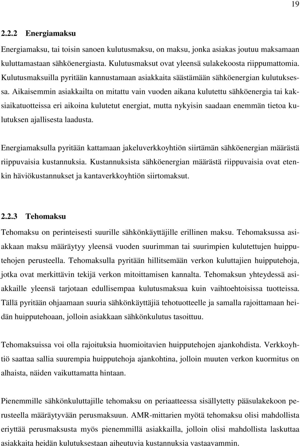 Aikaisemmin asiakkailta on mitattu vain vuoden aikana kulutettu sähköenergia tai kaksiaikatuotteissa eri aikoina kulutetut energiat, mutta nykyisin saadaan enemmän tietoa kulutuksen ajallisesta