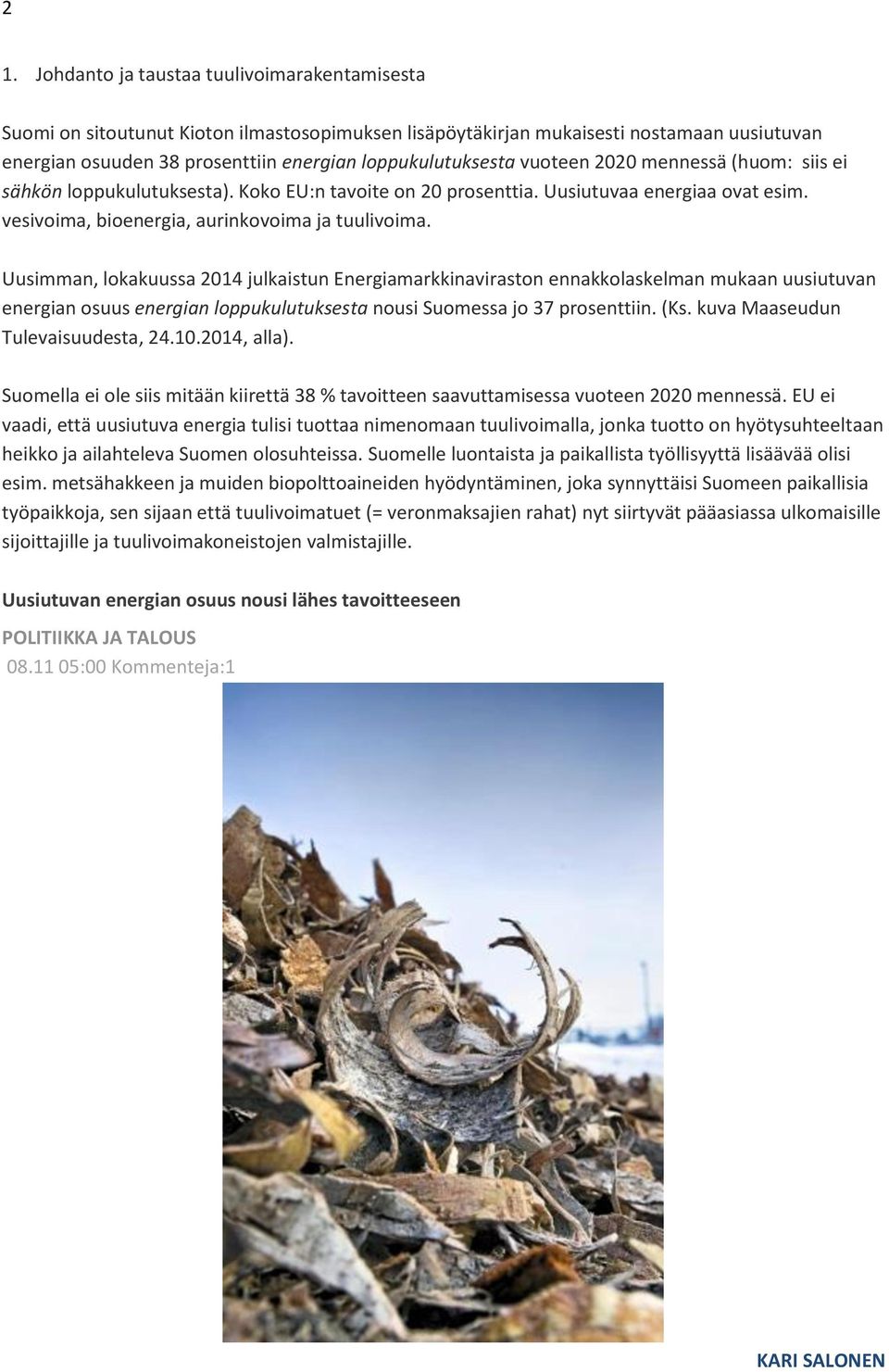 Uusimman, lokakuussa 2014 julkaistun Energiamarkkinaviraston ennakkolaskelman mukaan uusiutuvan energian osuus energian loppukulutuksesta nousi Suomessa jo 37 prosenttiin. (Ks.