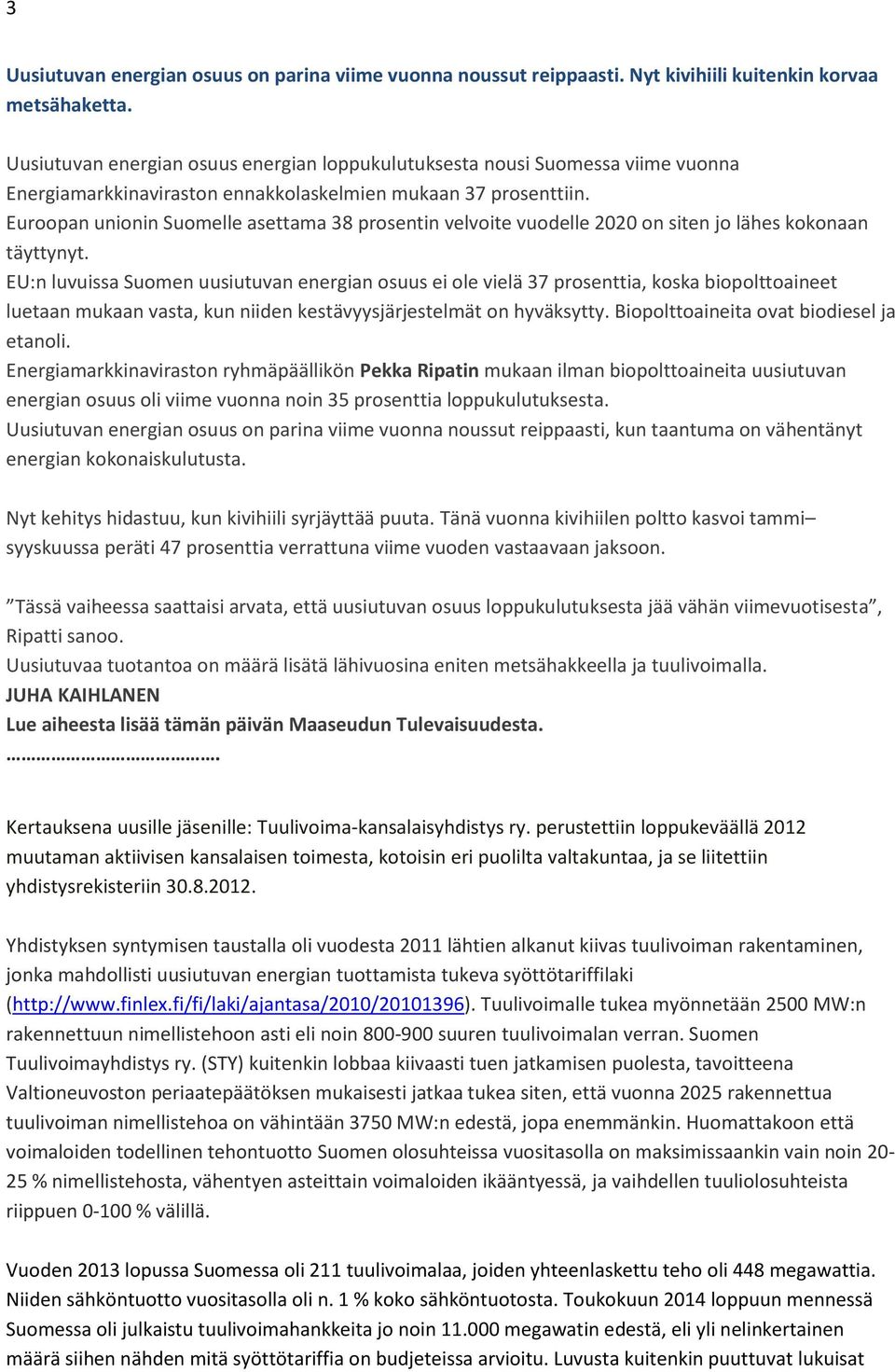 Euroopan unionin Suomelle asettama 38 prosentin velvoite vuodelle 2020 on siten jo lähes kokonaan täyttynyt.