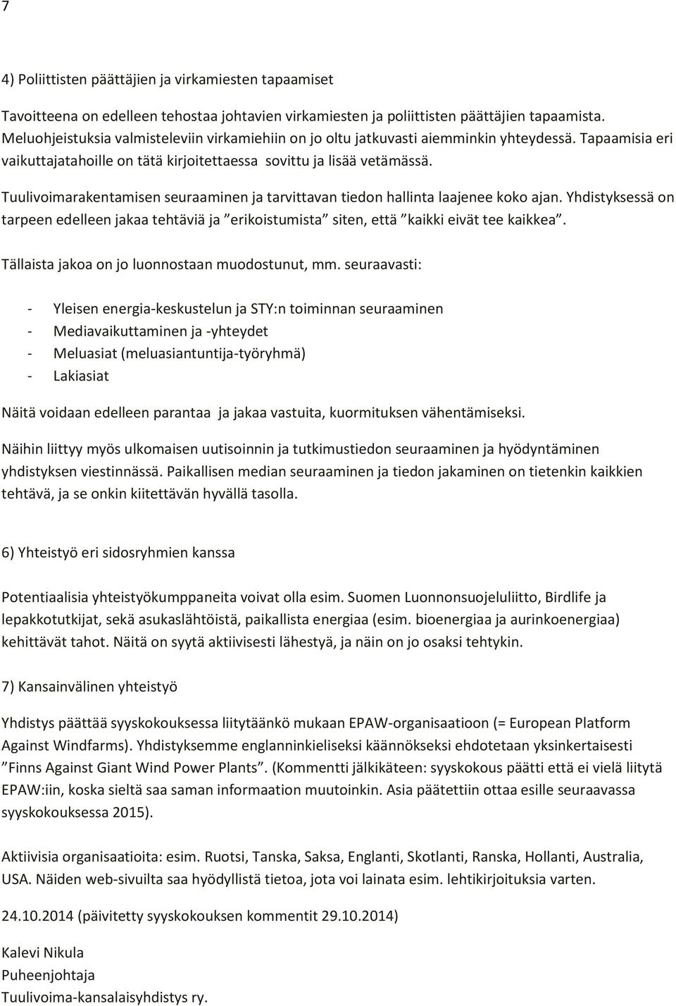 Tuulivoimarakentamisen seuraaminen ja tarvittavan tiedon hallinta laajenee koko ajan. Yhdistyksessä on tarpeen edelleen jakaa tehtäviä ja erikoistumista siten, että kaikki eivät tee kaikkea.