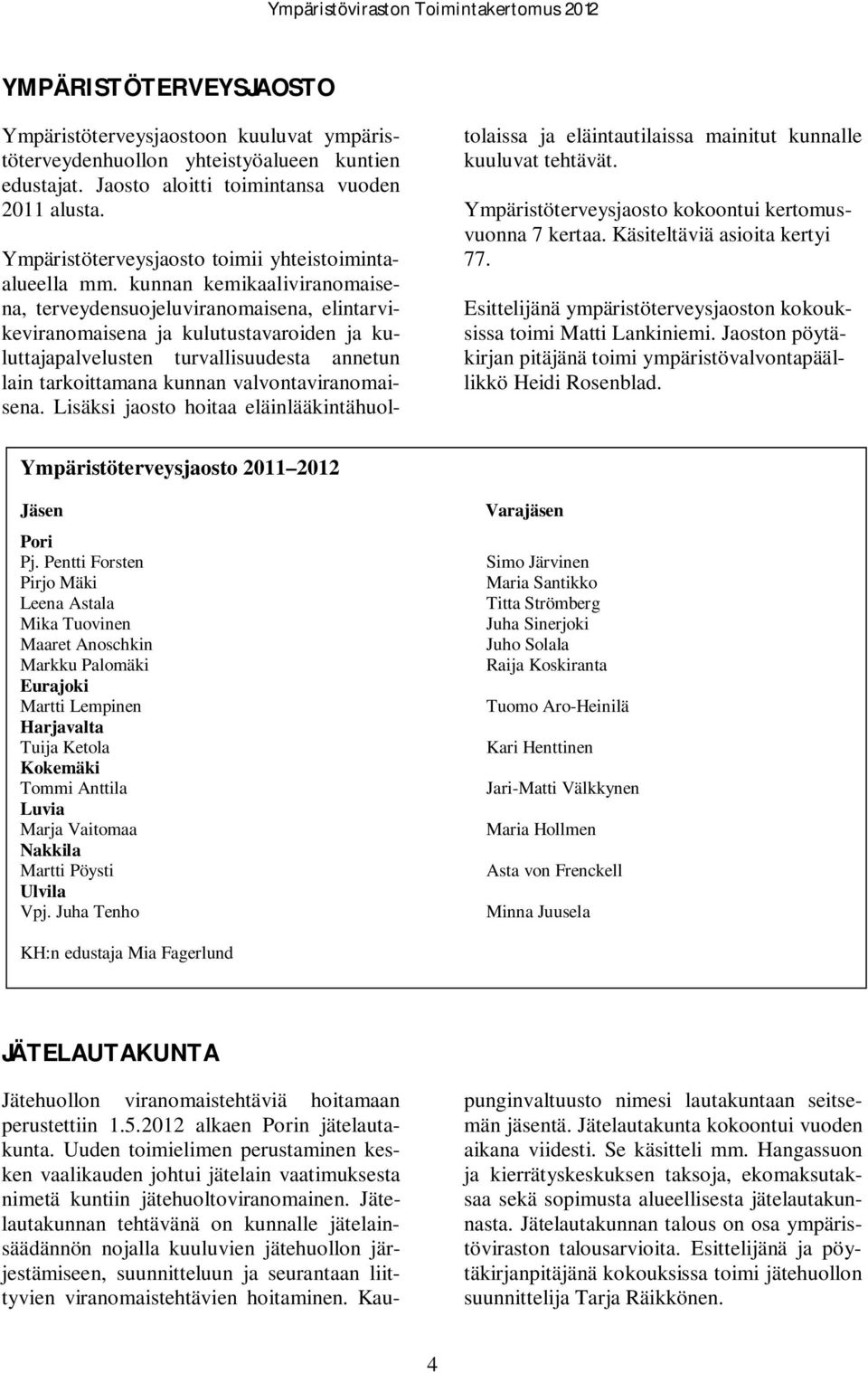 Pentti Forsten Pirjo Mäki Leena Astala Mika Tuovinen Maaret Anoschkin Markku Palomäki Eurajoki Martti Lempinen Harjavalta Tuija Ketola Kokemäki Tommi Anttila Luvia Marja Vaitomaa Nakkila Martti