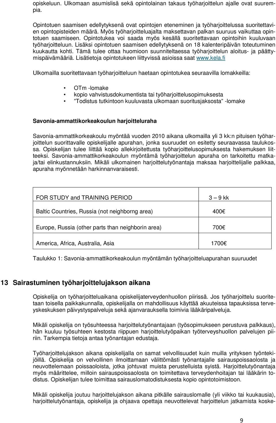 Myös työharjoitteluajalta maksettavan palkan suuruus vaikuttaa opintotuen saamiseen. Opintotukea voi saada myös kesällä suoritettavaan opintoihin kuuluvaan työharjoitteluun.