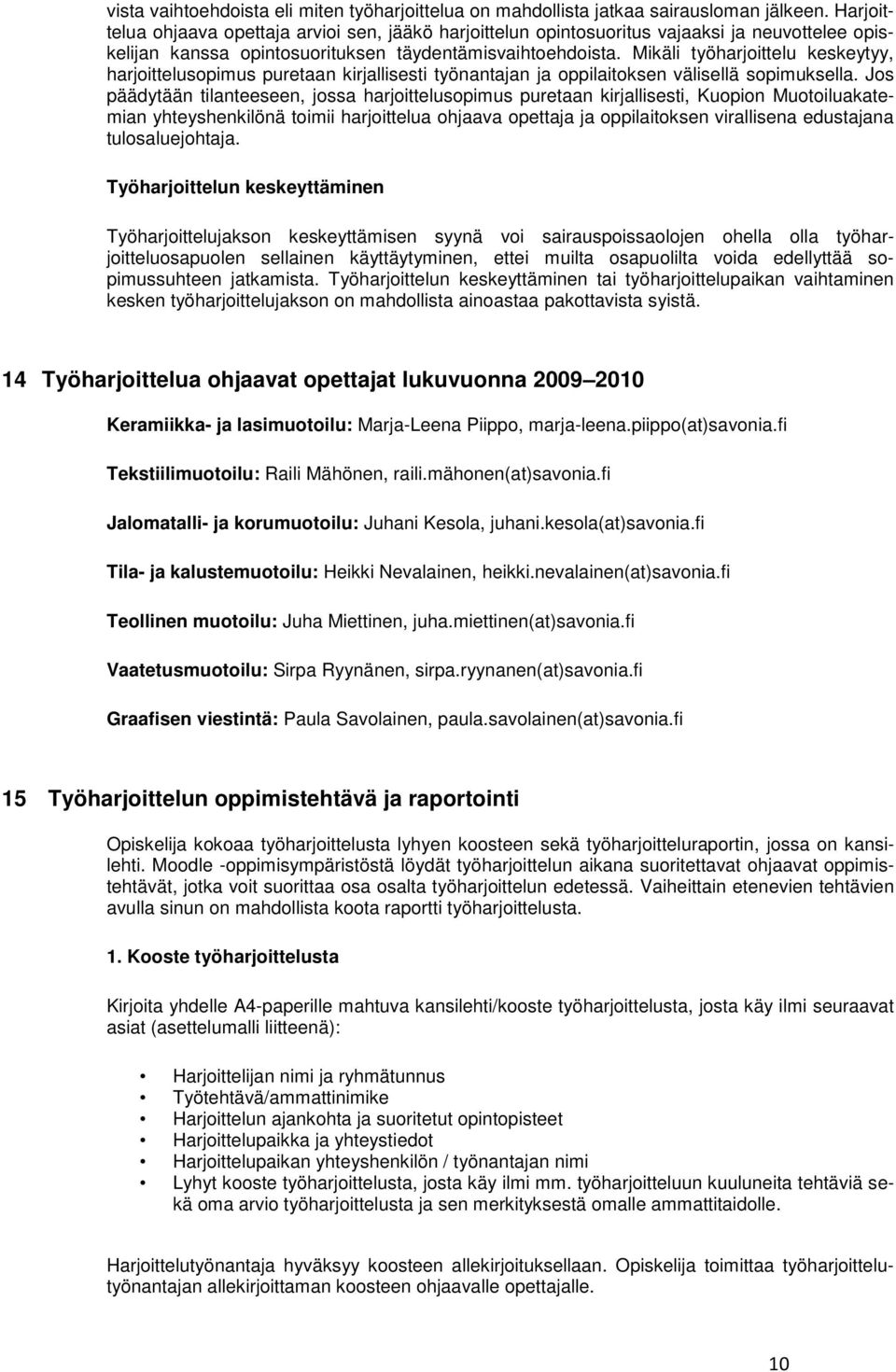 Mikäli työharjoittelu keskeytyy, harjoittelusopimus puretaan kirjallisesti työnantajan ja oppilaitoksen välisellä sopimuksella.