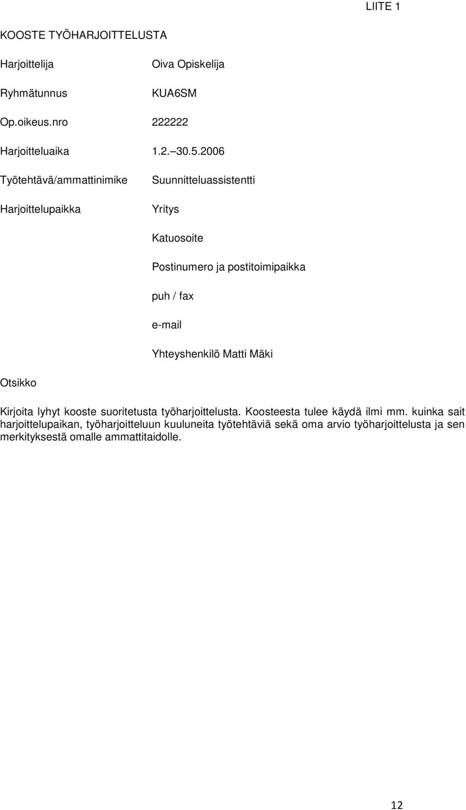 e-mail Yhteyshenkilö Matti Mäki Otsikko Kirjoita lyhyt kooste suoritetusta työharjoittelusta. Koosteesta tulee käydä ilmi mm.